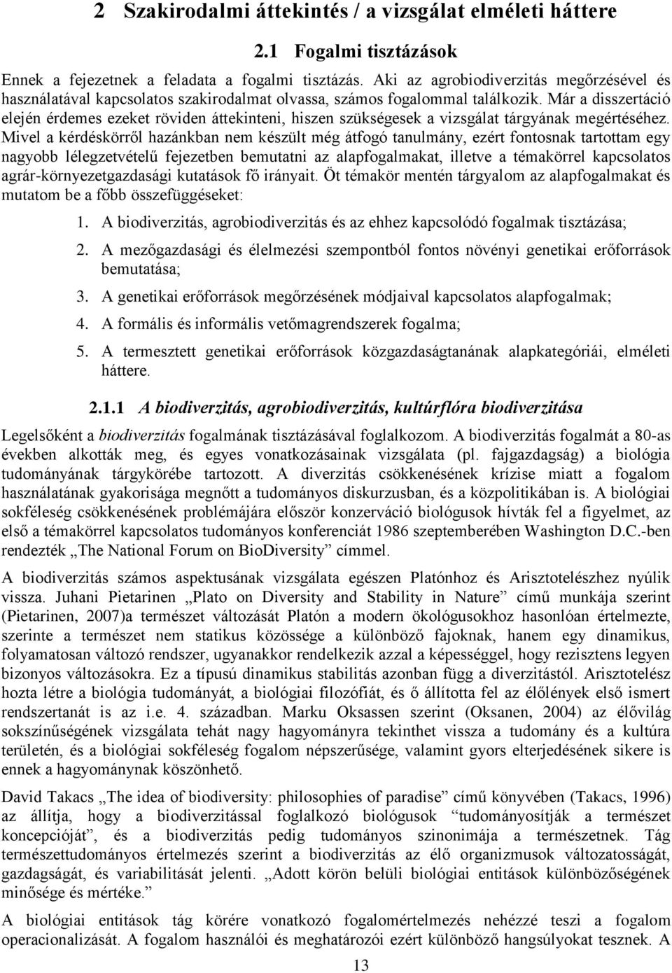 Már a disszertáció elején érdemes ezeket röviden áttekinteni, hiszen szükségesek a vizsgálat tárgyának megértéséhez.