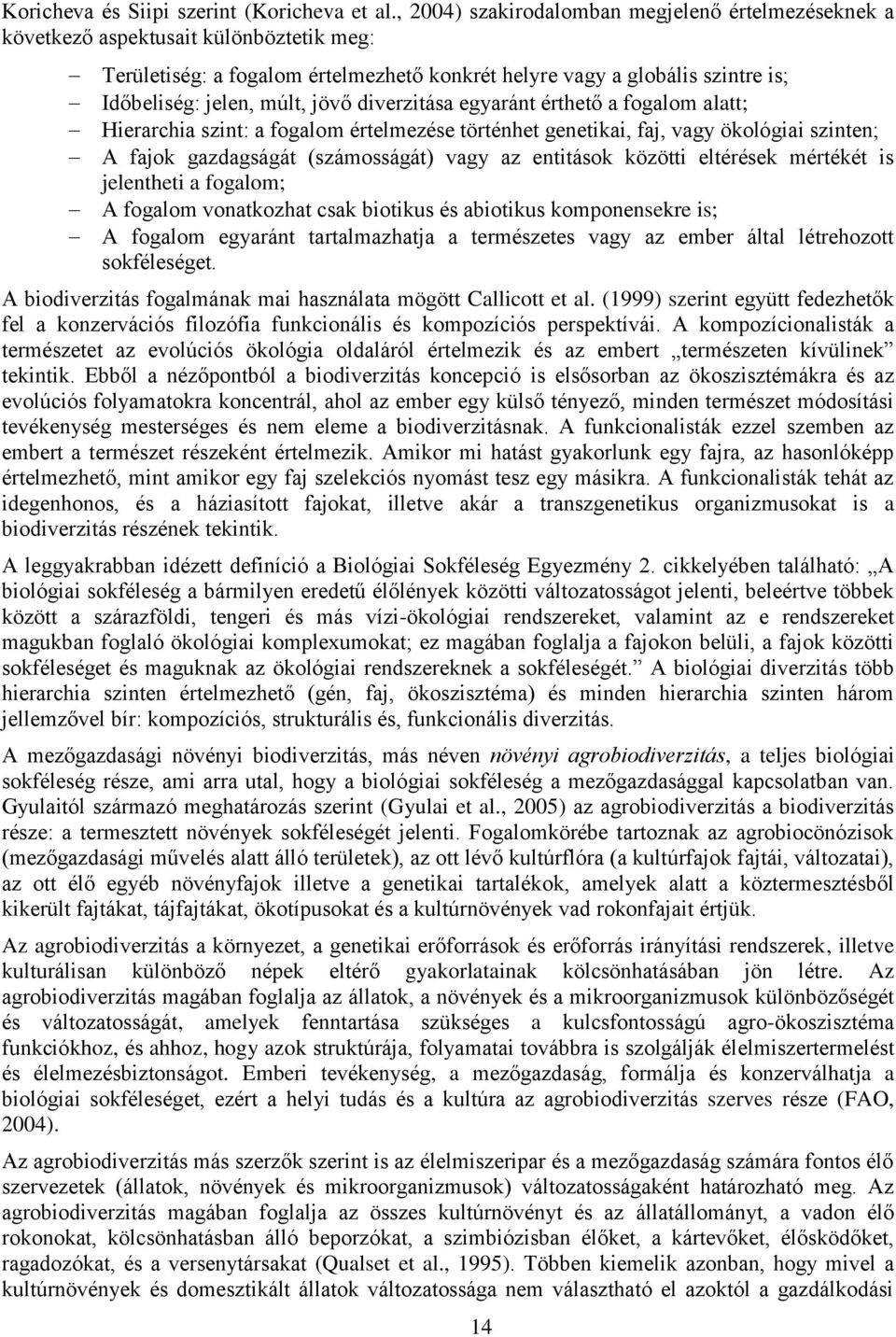 jövő diverzitása egyaránt érthető a fogalom alatt; Hierarchia szint: a fogalom értelmezése történhet genetikai, faj, vagy ökológiai szinten; A fajok gazdagságát (számosságát) vagy az entitások