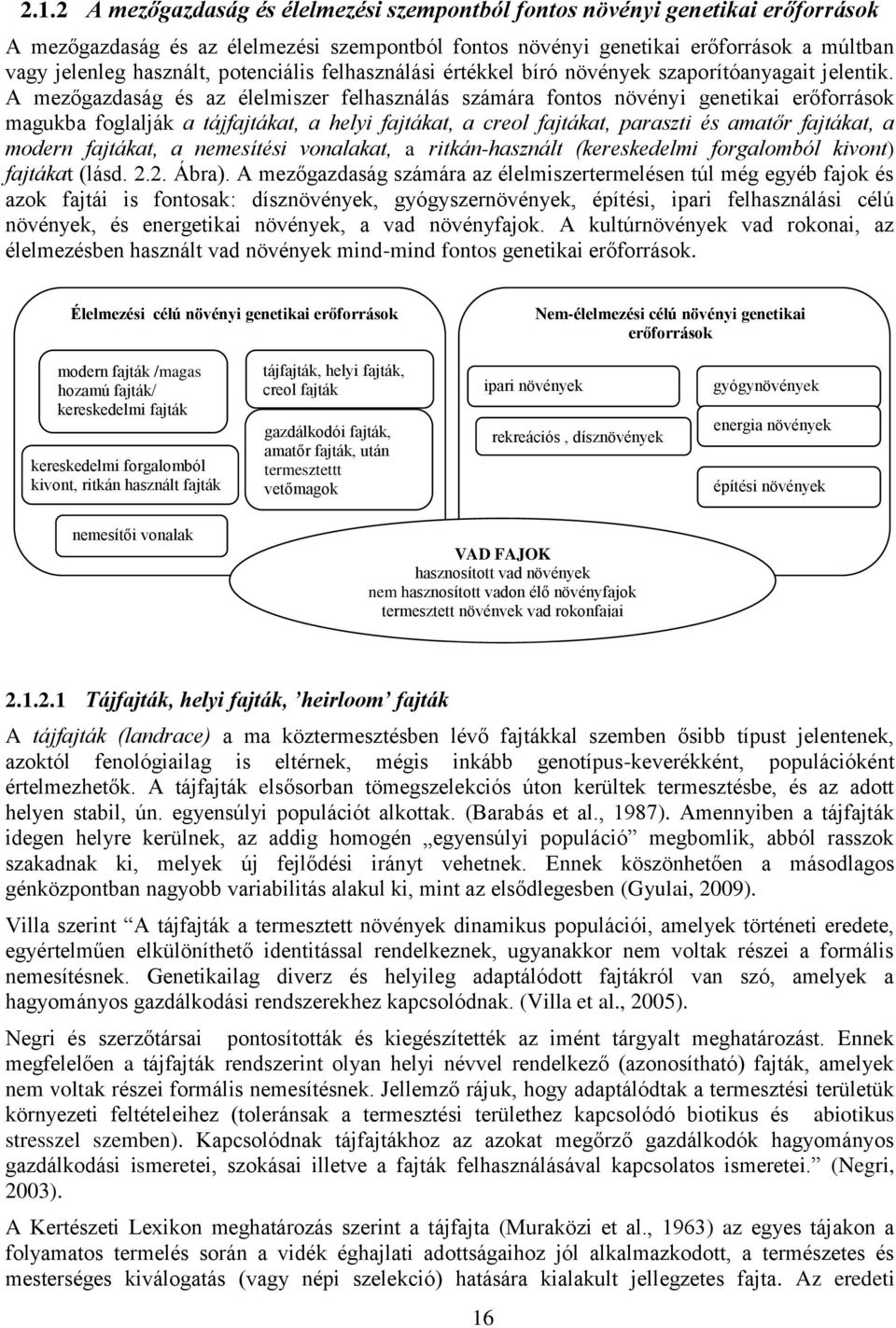 A mezőgazdaság és az élelmiszer felhasználás számára fontos növényi genetikai erőforrások magukba foglalják a tájfajtákat, a helyi fajtákat, a creol fajtákat, paraszti és amatőr fajtákat, a modern