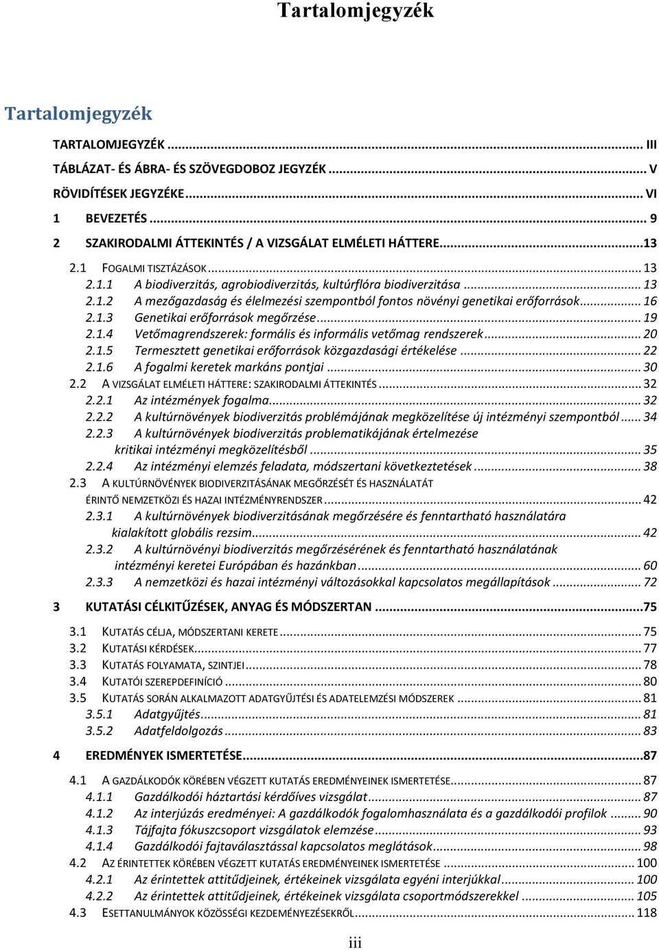 .. 16 2.1.3 Genetikai erőforrások megőrzése... 19 2.1.4 Vetőmagrendszerek: formális és informális vetőmag rendszerek... 20 2.1.5 Termesztett genetikai erőforrások közgazdasági értékelése... 22 2.1.6 A fogalmi keretek markáns pontjai.