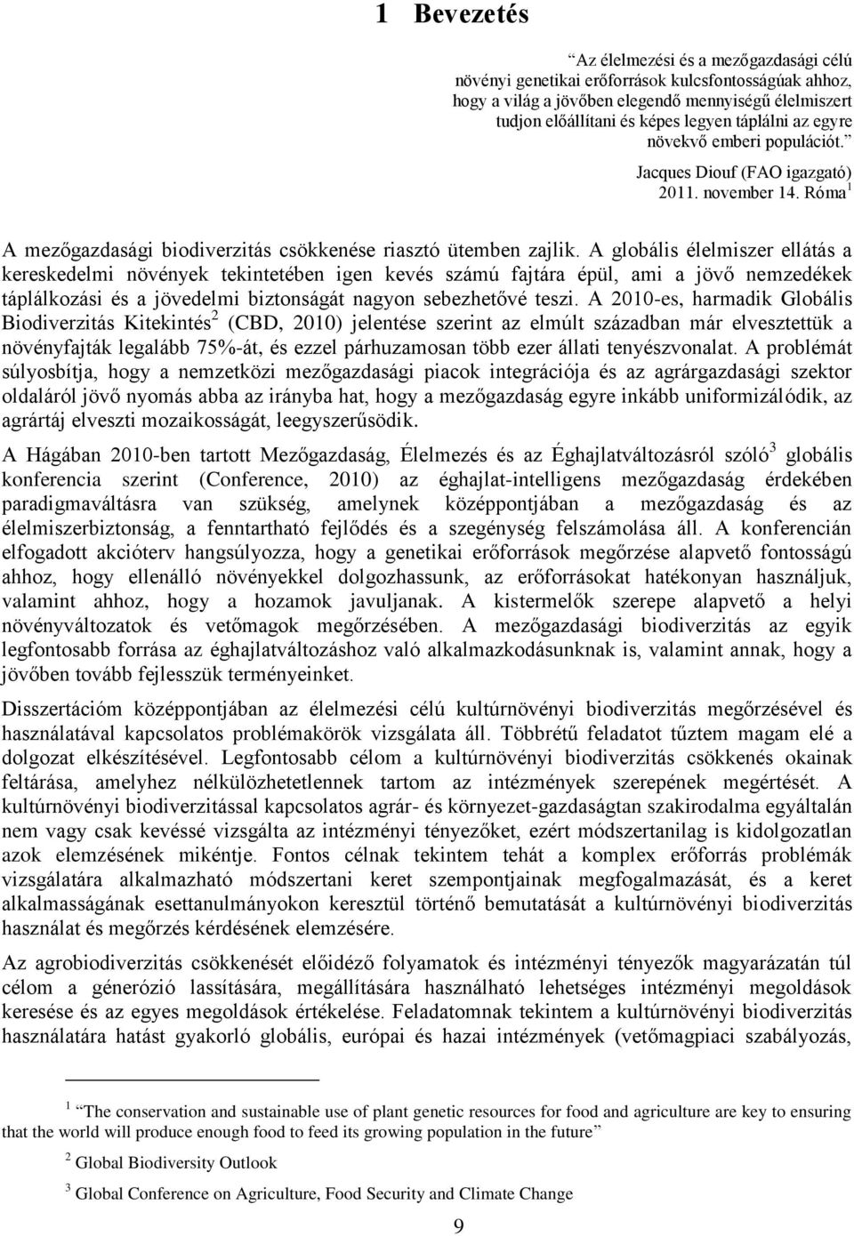 A globális élelmiszer ellátás a kereskedelmi növények tekintetében igen kevés számú fajtára épül, ami a jövő nemzedékek táplálkozási és a jövedelmi biztonságát nagyon sebezhetővé teszi.