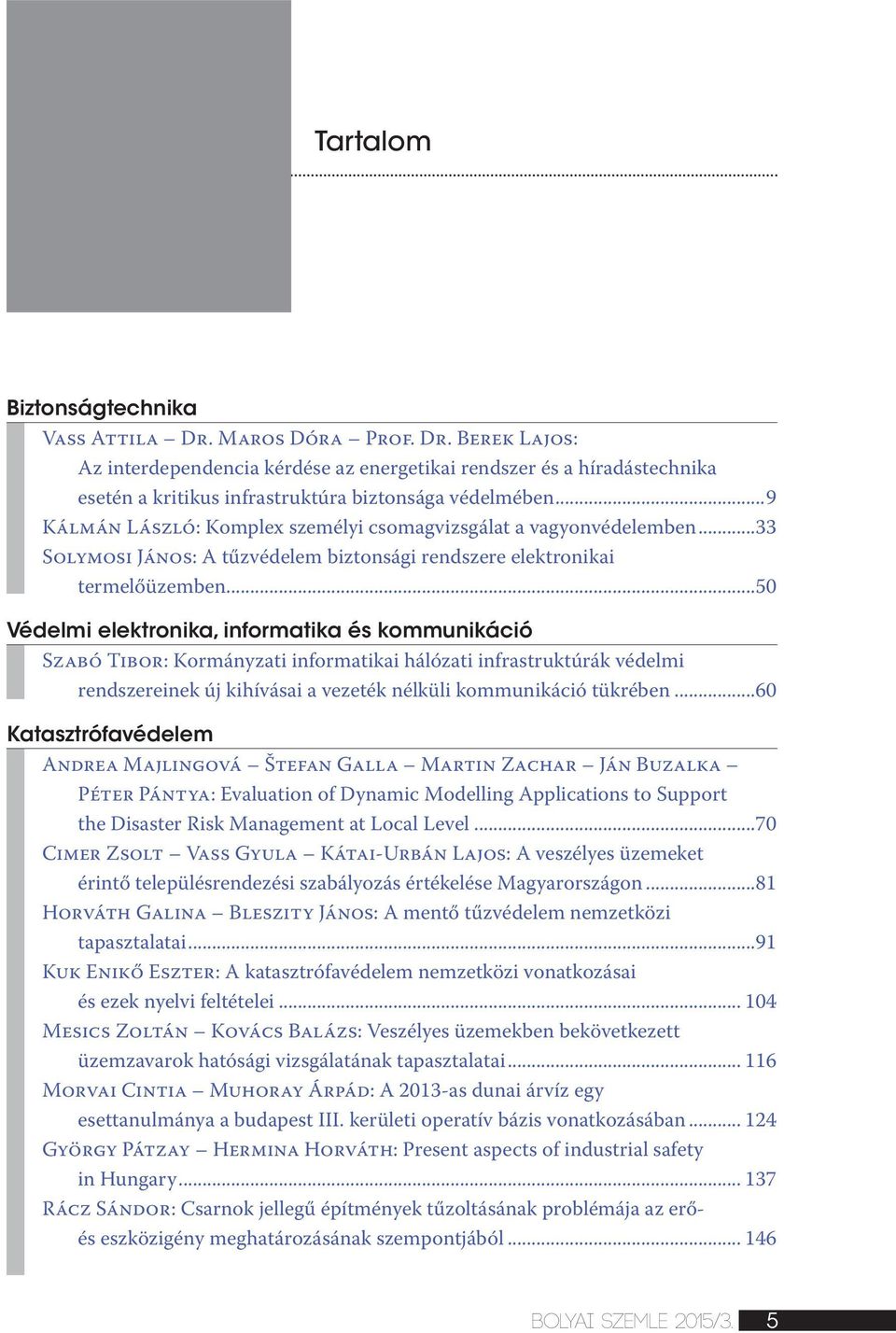 ..50 Védelmi elektronika, informatika és kommunikáció Szabó Tibor: Kormányzati informatikai hálózati infrastruktúrák védelmi rendszereinek új kihívásai a vezeték nélküli kommunikáció tükrében.