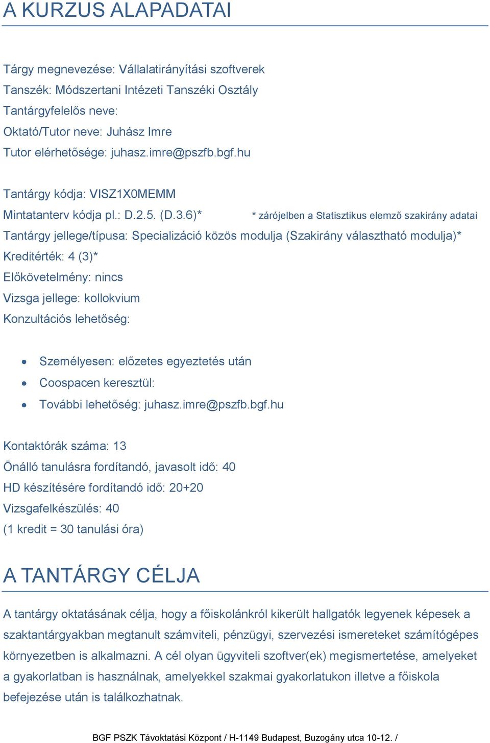 6)* * zárójelben a Statisztikus elemző szakirány adatai Tantárgy jellege/típusa: Specializáció közös modulja (Szakirány választható modulja)* Kreditérték: 4 (3)* Előkövetelmény: nincs Vizsga jellege: