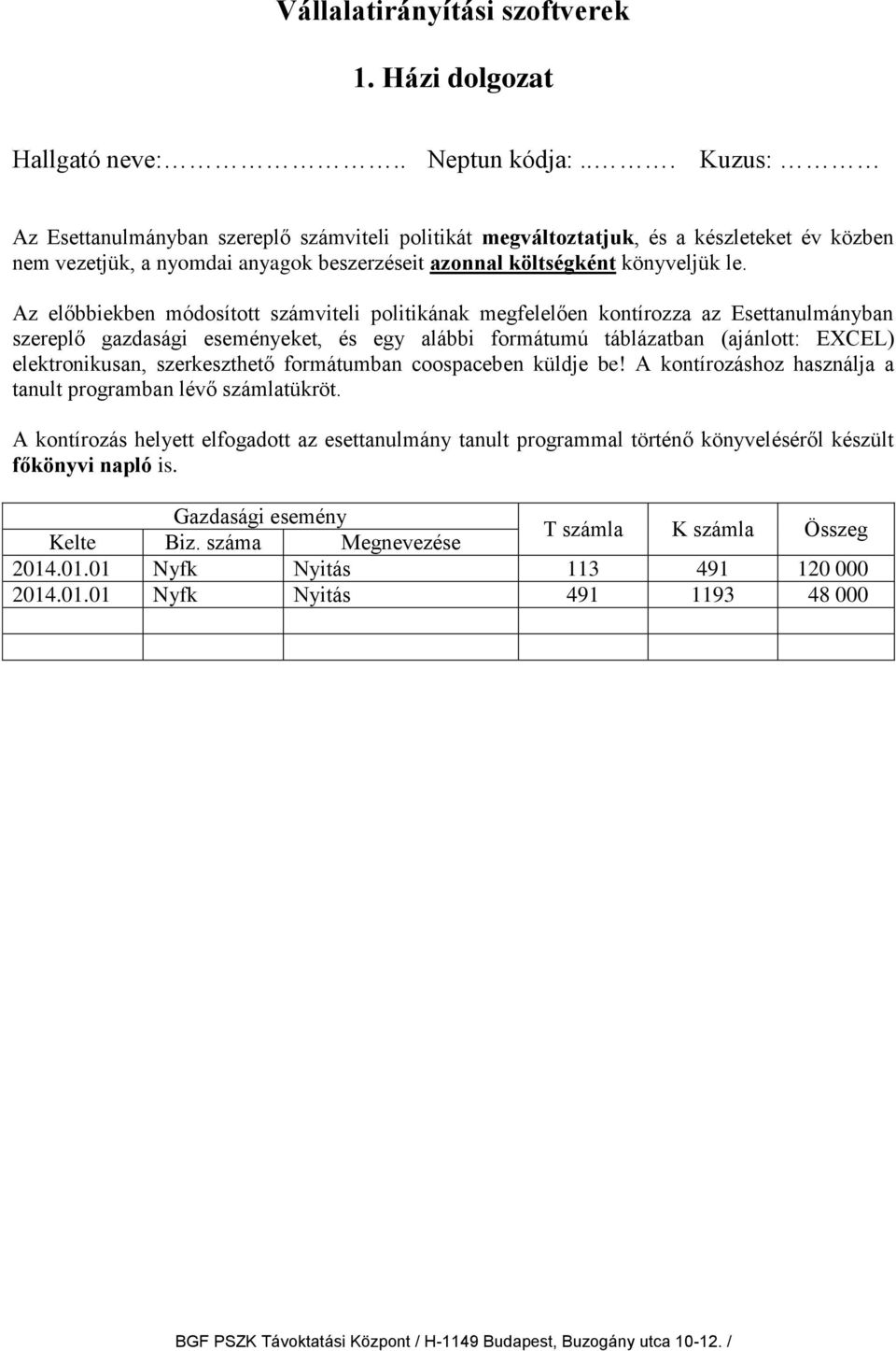 Az előbbiekben módosított számviteli politikának megfelelően kontírozza az Esettanulmányban szereplő gazdasági eseményeket, és egy alábbi formátumú táblázatban (ajánlott: EXCEL) elektronikusan,