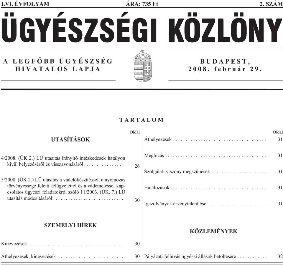 ) LÜ utasítás a vádelõkészítéssel, a nyomozás törvényessége feletti felügyelettel és a vádemeléssel kapcsolatos ügyészi feladatokról szóló 11/2003. (ÜK. 7.) LÜ utasítás... 30 Megbízás.