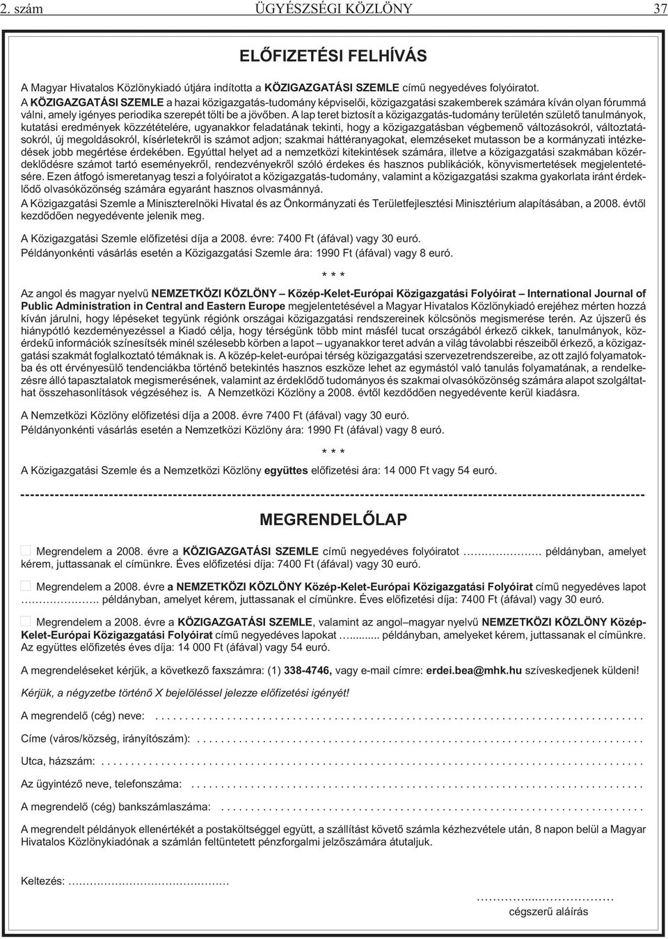 A lap teret biztosít a közigazgatás-tudomány területén születõ tanulmányok, kutatási eredmények közzétételére, ugyanakkor feladatának tekinti, hogy a közigazgatásban végbemenõ változásokról,