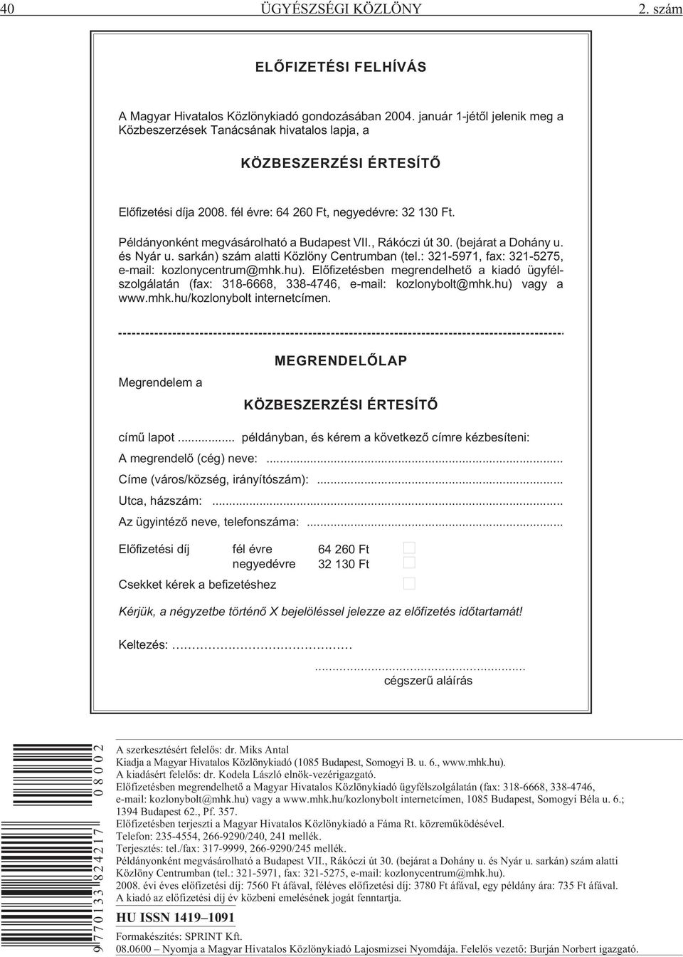 Példányonként megvásárolható a Budapest VII., Rákóczi út 30. (bejárat a Dohány u. és Nyár u. sarkán) szám alatti Közlöny Centrumban (tel.: 321-5971, fax: 321-5275, e-mail: kozlonycentrum@mhk.hu).