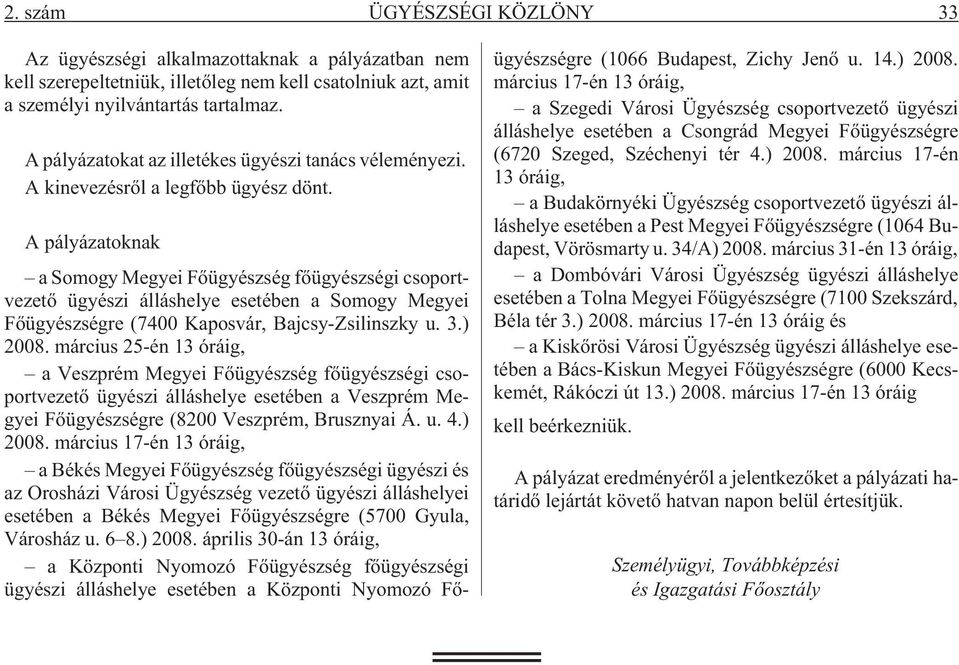 A pályázatoknak a Somogy Megyei Fõügyészség fõügyészségi csoportvezetõ ügyészi álláshelye esetében a Somogy Megyei Fõügyészségre (7400 Kaposvár, Bajcsy-Zsilinszky u. 3.) 2008.