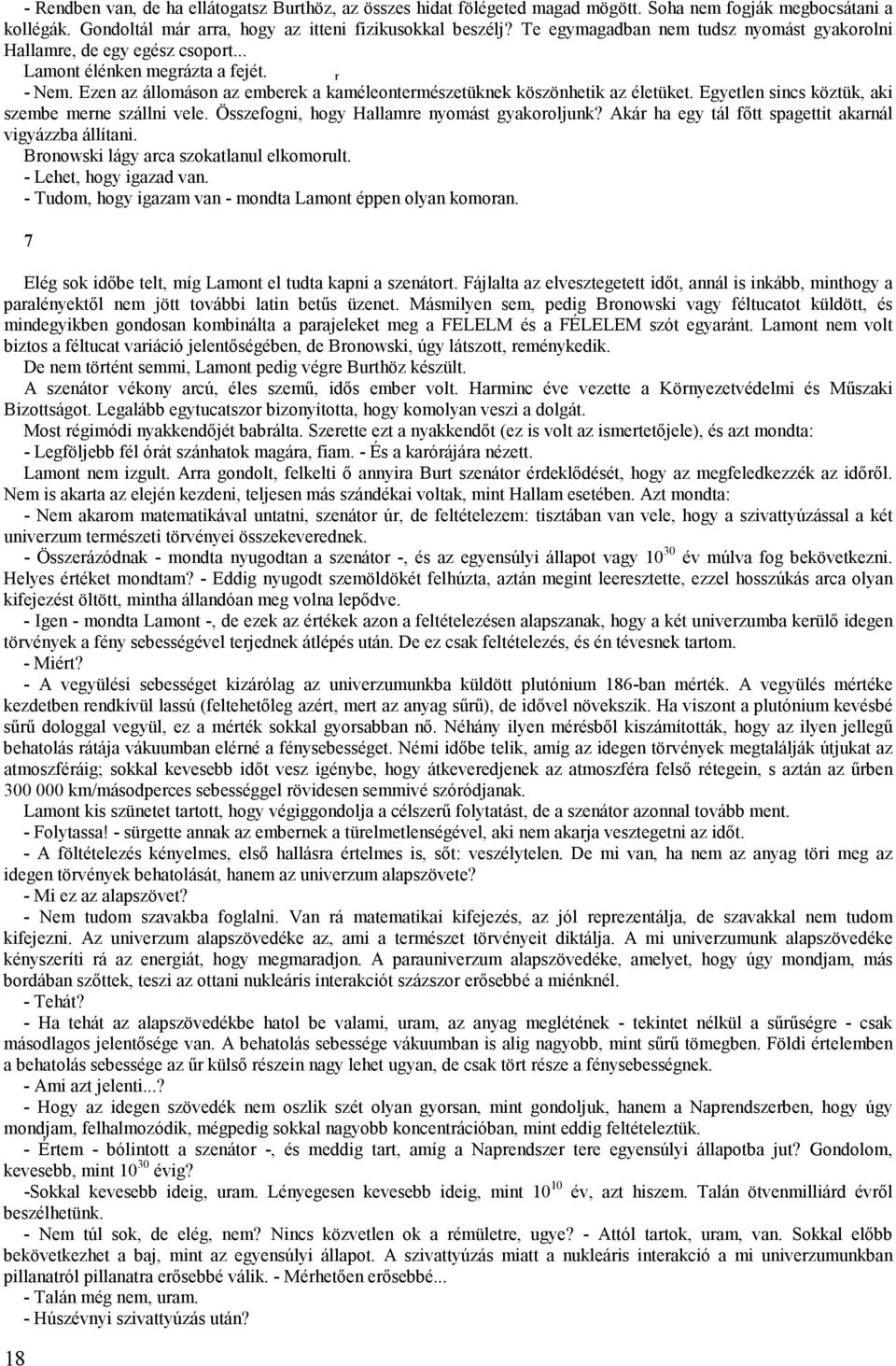 Egyetlen sincs köztük, aki szembe merne szállni vele. Összefogni, hogy Hallamre nyomást gyakoroljunk? Akár ha egy tál főtt spagettit akarnál vigyázzba állítani.