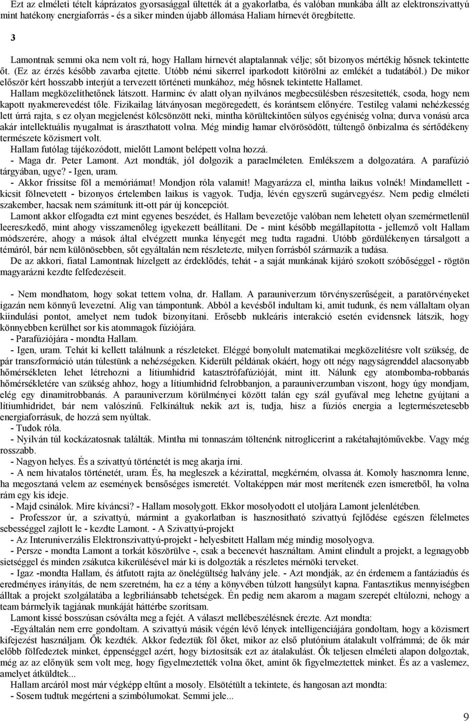 Utóbb némi sikerrel iparkodott kitörölni az emlékét a tudatából.) De mikor először kért hosszabb interjút a tervezett történeti munkához, még hősnek tekintette Hallamet.