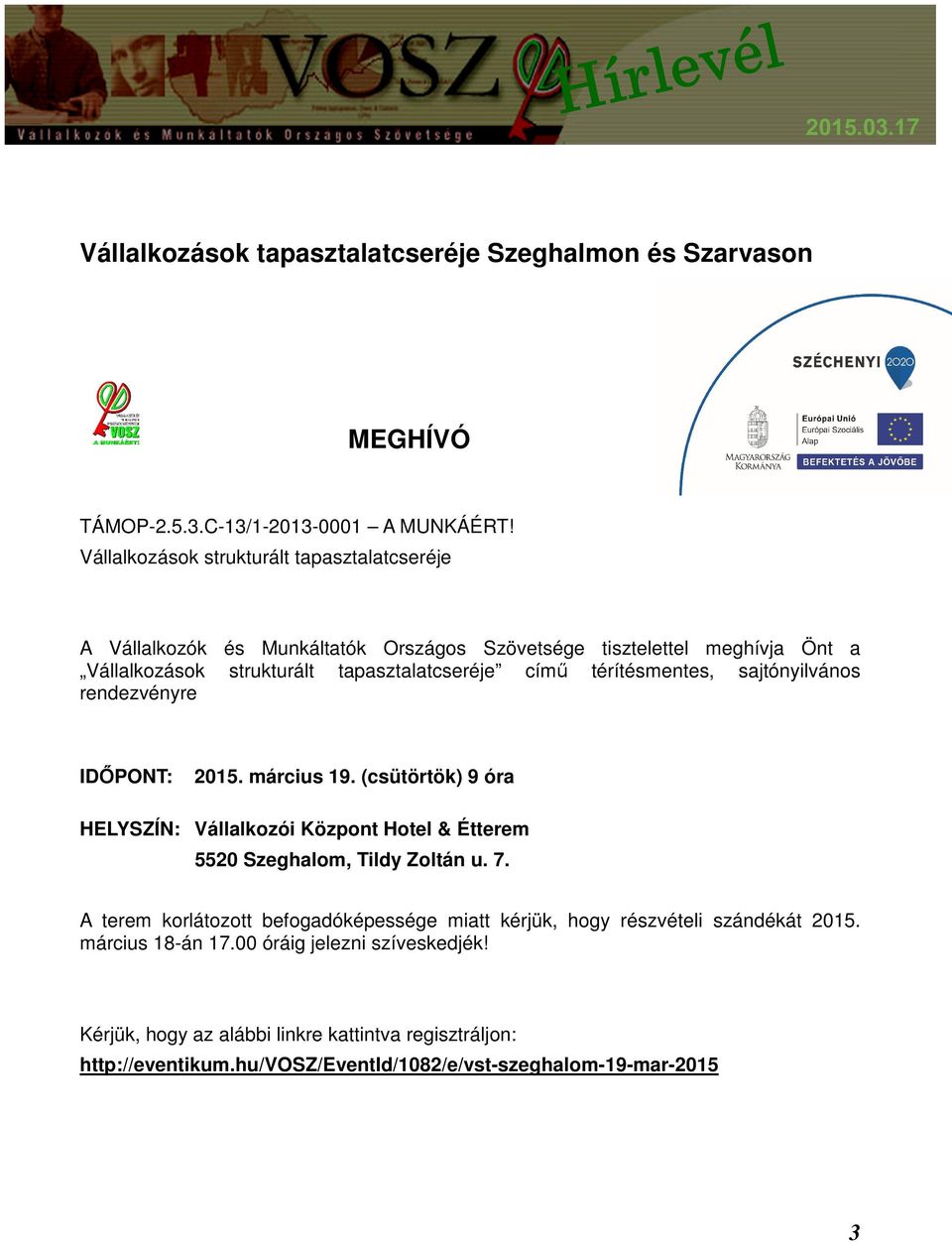 térítésmentes, sajtónyilvános rendezvényre IDŐPONT: 2015. március 19. (csütörtök) 9 óra HELYSZÍN: Vállalkozói Központ Hotel & Étterem 5520 Szeghalom, Tildy Zoltán u. 7.