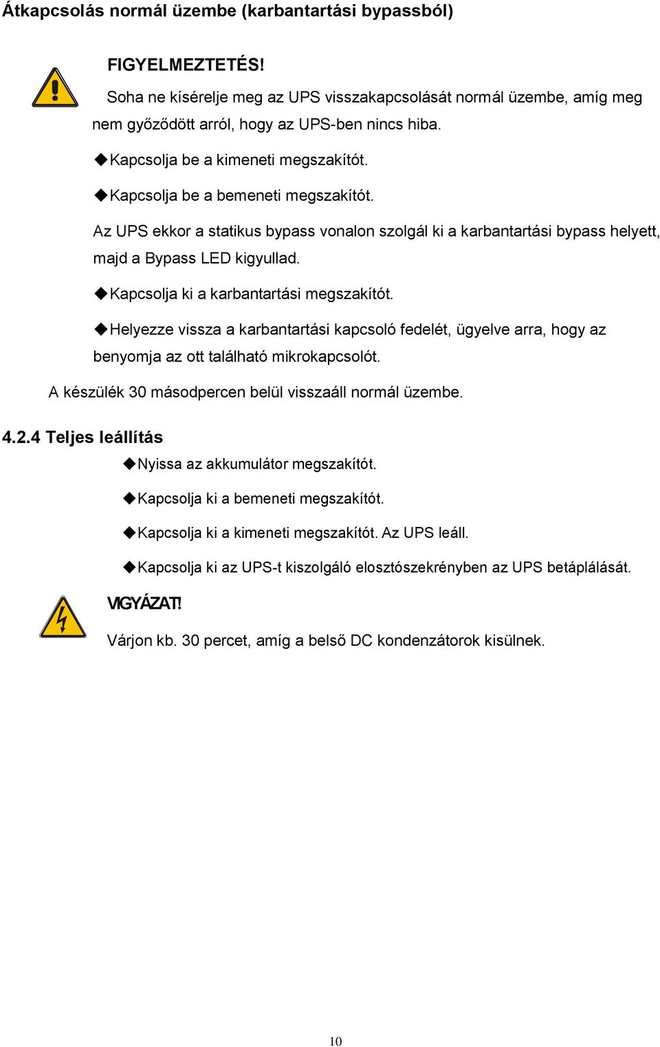 Kapcsolja ki a karbantartási megszakítót. Helyezze vissza a karbantartási kapcsoló fedelét, ügyelve arra, hogy az benyomja az ott található mikrokapcsolót.