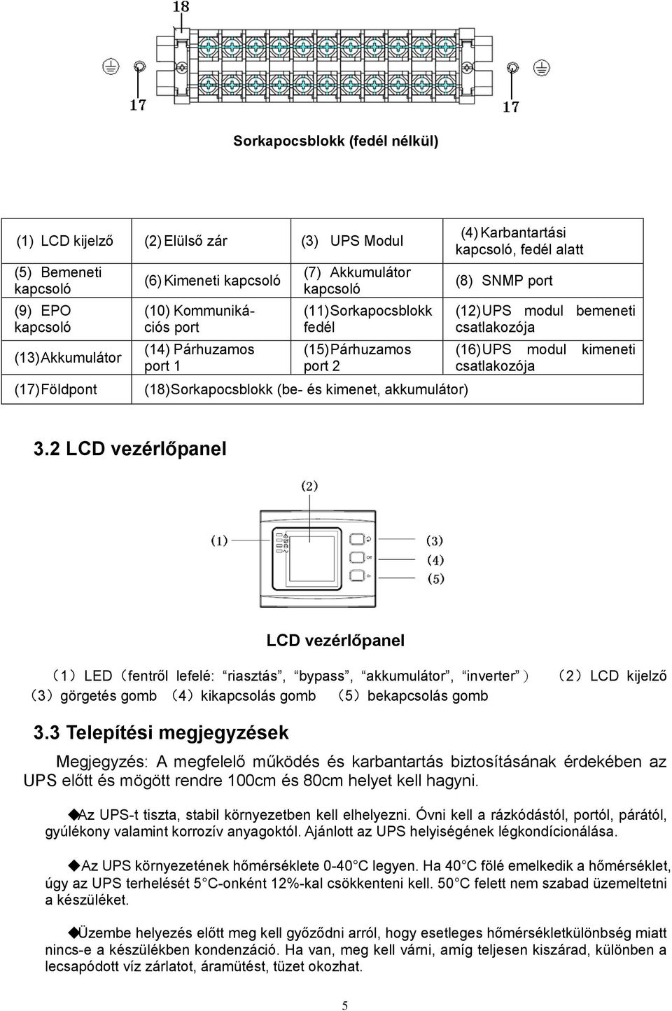 UPS modul bemeneti csatlakozója (16) UPS modul kimeneti csatlakozója 3.