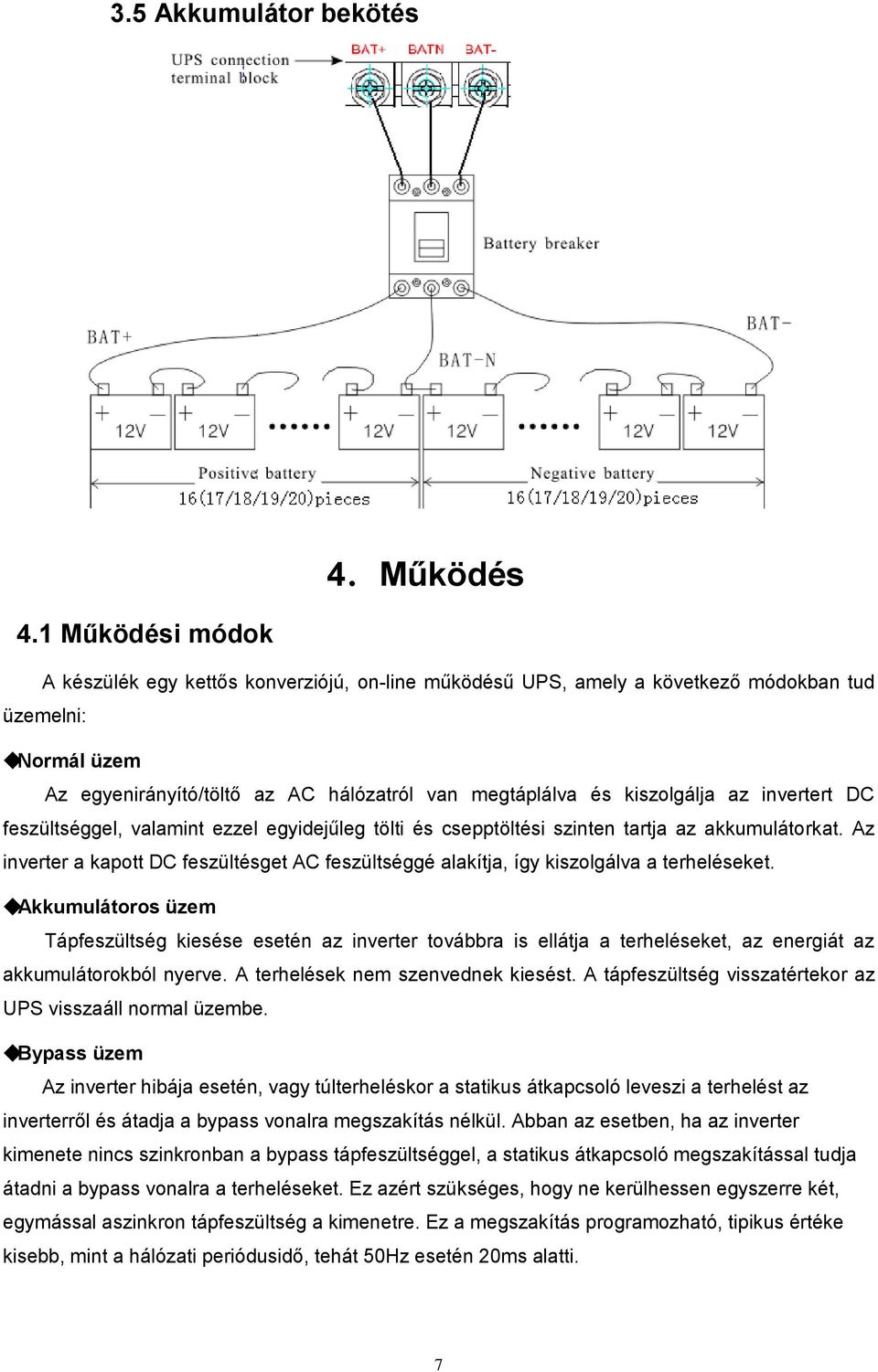 invertert DC feszültséggel, valamint ezzel egyidejűleg tölti és csepptöltési szinten tartja az akkumulátorkat.