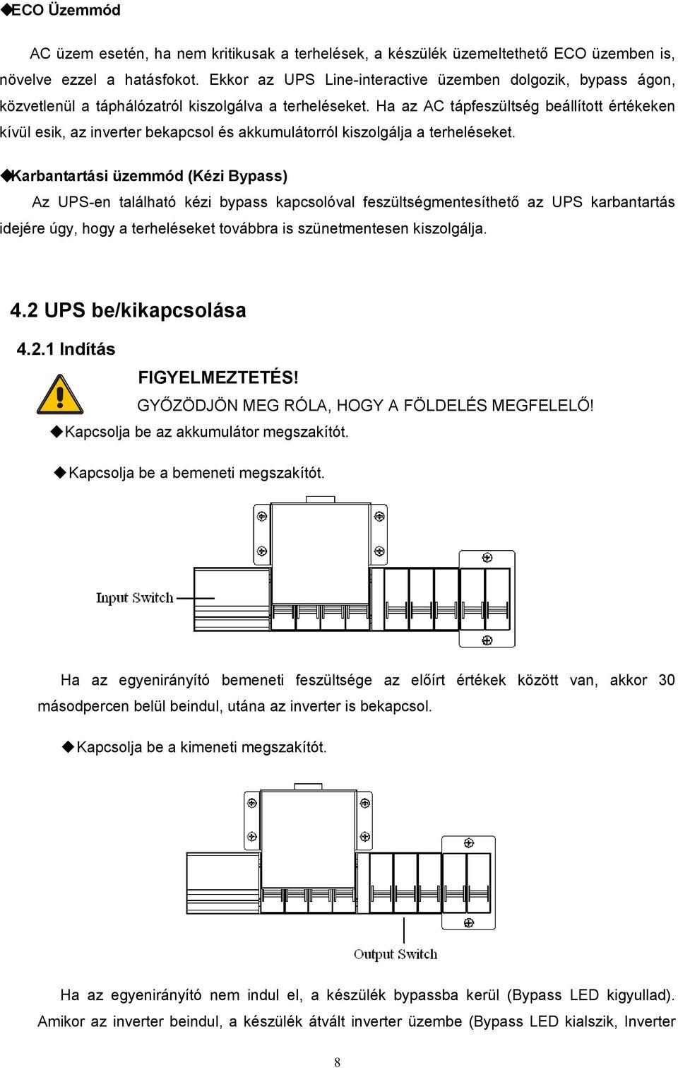 Ha az AC tápfeszültség beállított értékeken kívül esik, az inverter bekapcsol és akkumulátorról kiszolgálja a terheléseket.