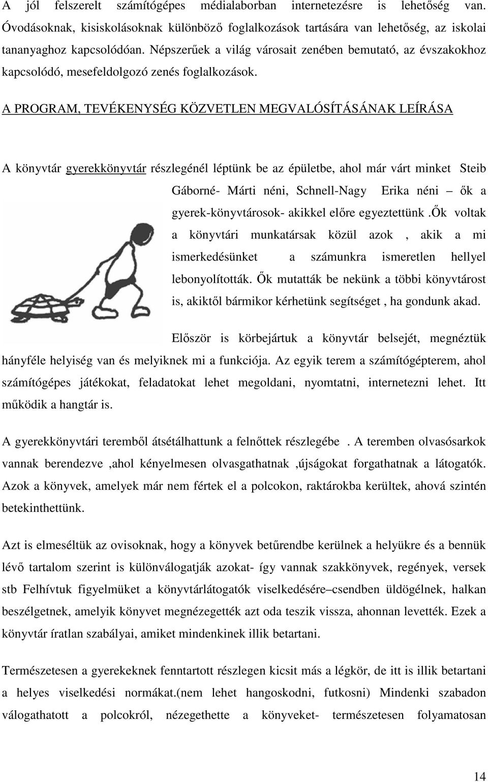 környezettudatos gondolkodásra nevelni az óvodásokat- az élet körforgásával, állandó változással kapcsolatos ismeretgyűjtés a természetfilm segítségével SZERVEZÉSI FELADAT: - időpont egyeztetés a