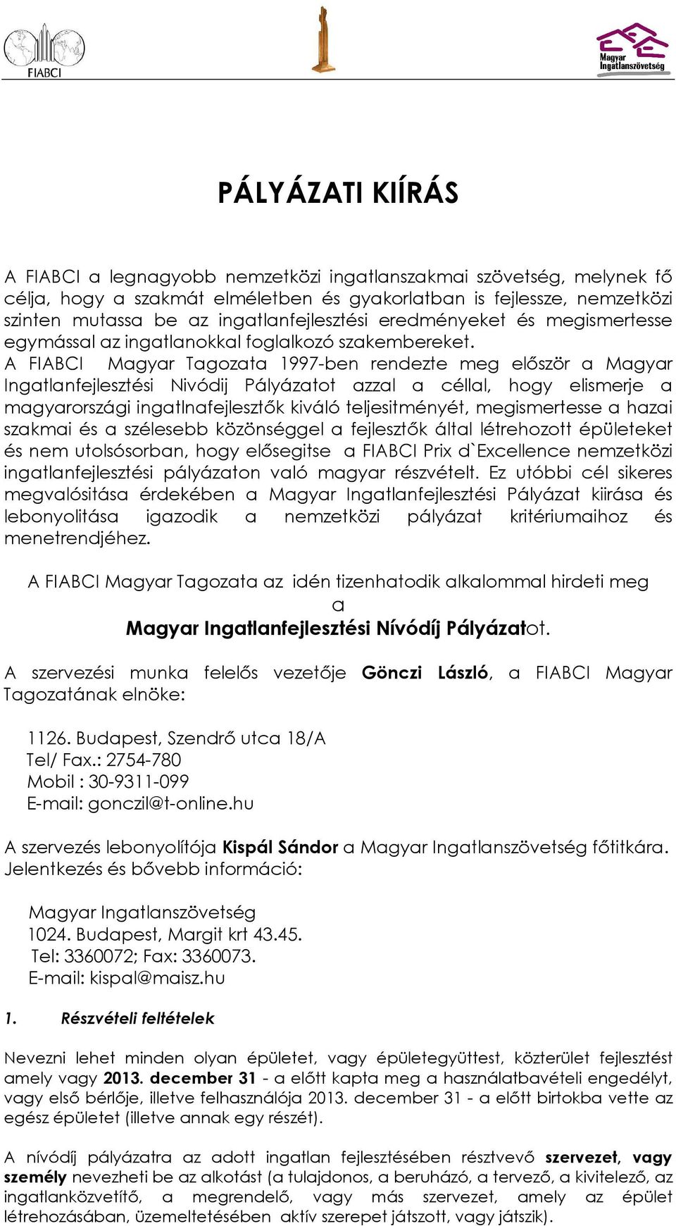 A FIABCI Magyar Tagozata 1997-ben rendezte meg először a Magyar Ingatlanfejlesztési Nivódij Pályázatot azzal a céllal, hogy elismerje a magyarországi ingatlnafejlesztők kiváló teljesitményét,