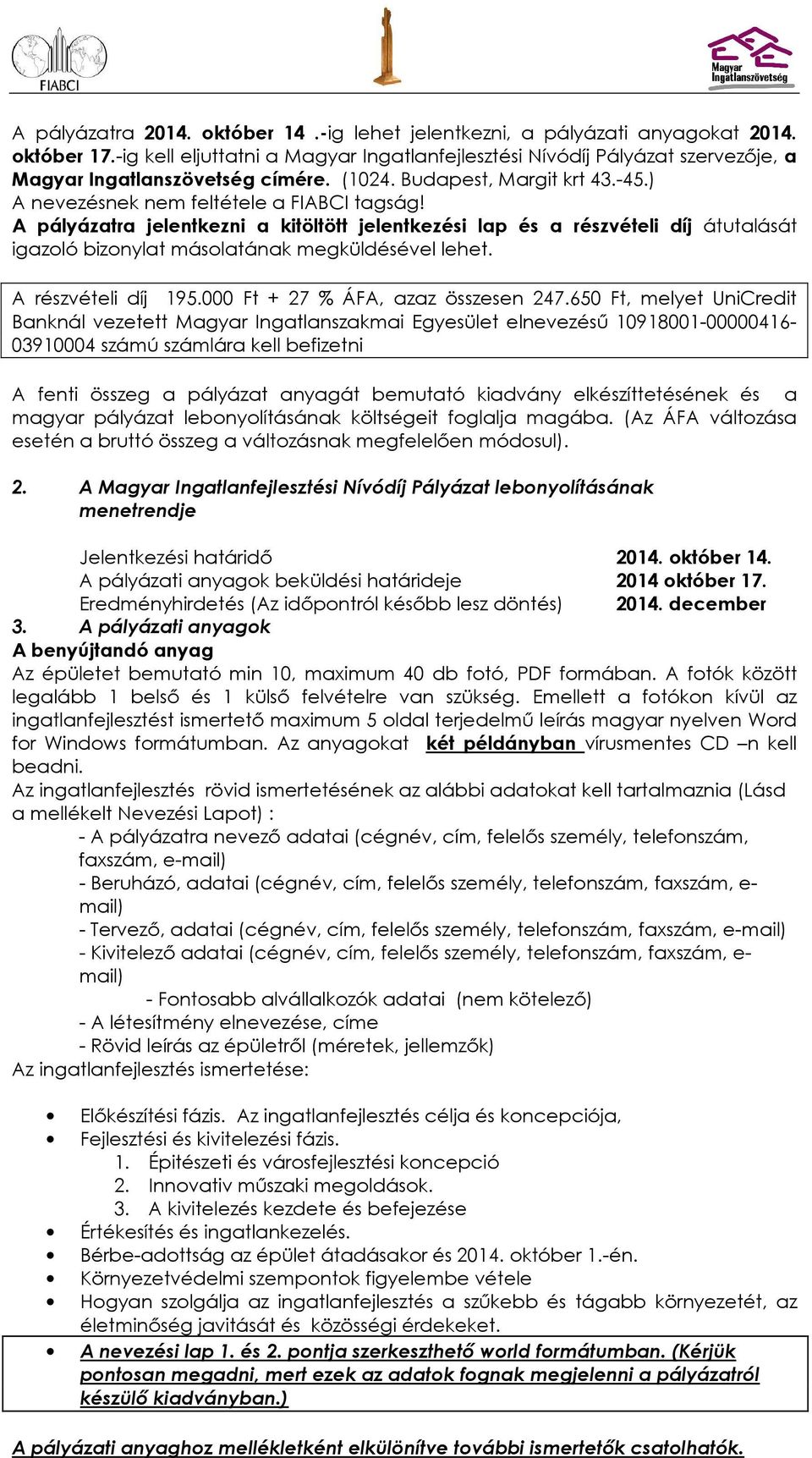 A pályázatra jelentkezni a kitöltött jelentkezési lap és a részvételi díj átutalását igazoló bizonylat másolatának megküldésével lehet. A részvételi díj 195.000 Ft + 27 % ÁFA, azaz összesen 247.