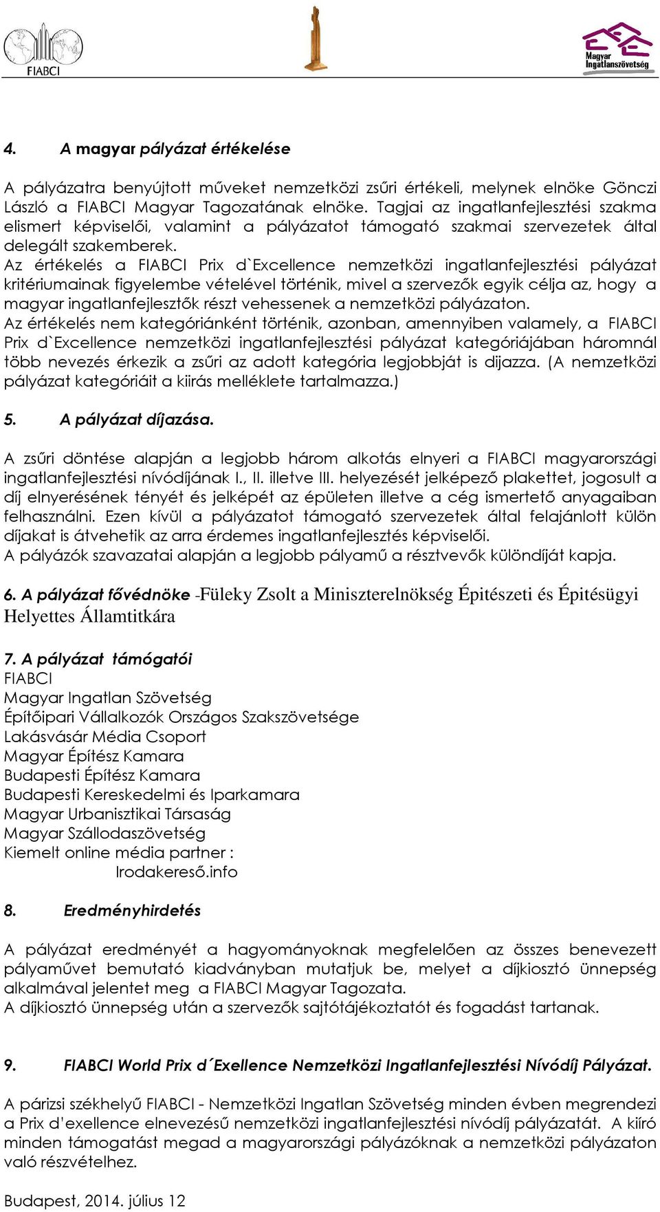 Az értékelés a FIABCI Prix d`excellence nemzetközi ingatlanfejlesztési pályázat kritériumainak figyelembe vételével történik, mivel a szervezők egyik célja az, hogy a magyar ingatlanfejlesztők részt