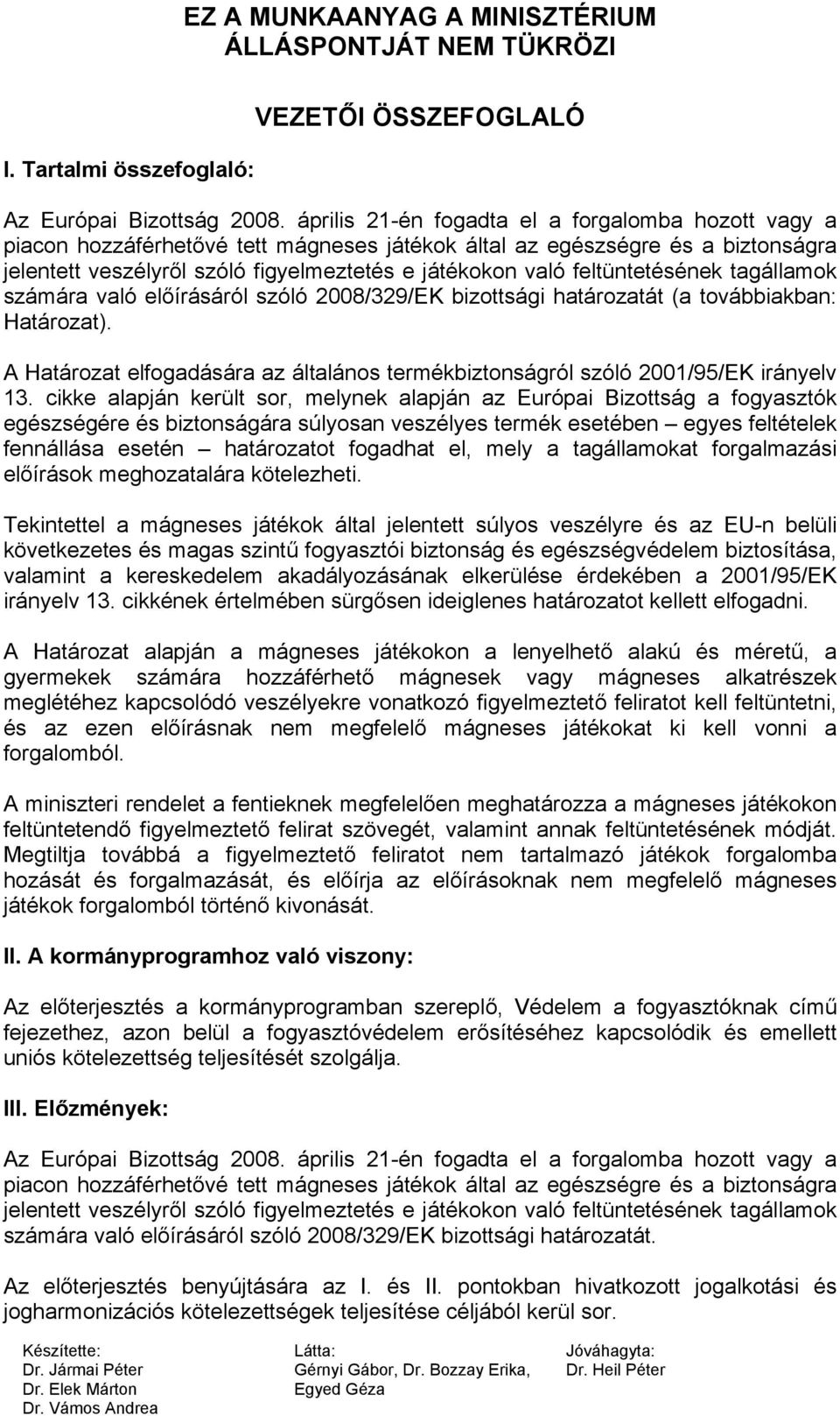 feltüntetésének tagállamok számára való előírásáról szóló 2008/329/EK bizottsági határozatát (a továbbiakban: Határozat).