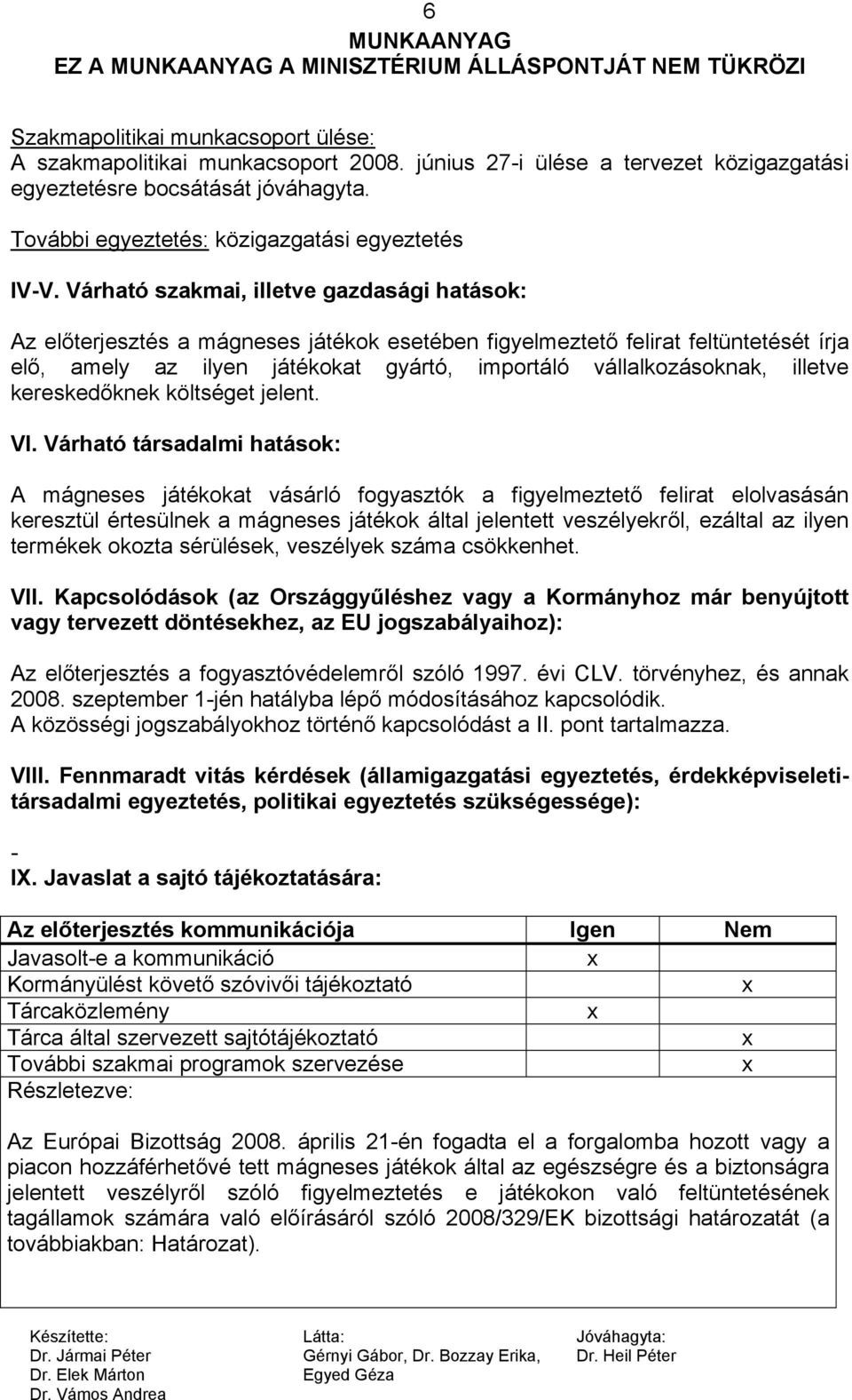 Várható szakmai, illetve gazdasági hatások: Az előterjesztés a mágneses játékok esetében figyelmeztető felirat feltüntetését írja elő, amely az ilyen játékokat gyártó, importáló vállalkozásoknak,