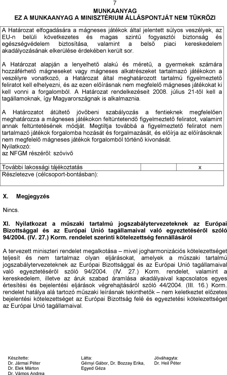 A Határozat alapján a lenyelhető alakú és méretű, a gyermekek számára hozzáférhető mágneseket vagy mágneses alkatrészeket tartalmazó játékokon a veszélyre vonatkozó, a Határozat által meghatározott