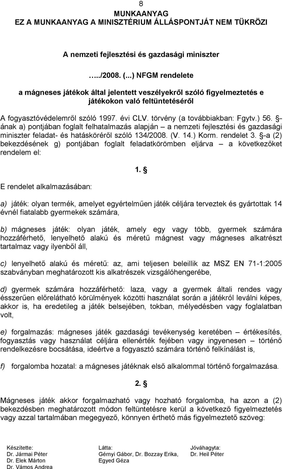 - ának a) pontjában foglalt felhatalmazás alapján a nemzeti fejlesztési és gazdasági miniszter feladat- és hatásköréről szóló 134/2008. (V. 14.) Korm. rendelet 3.