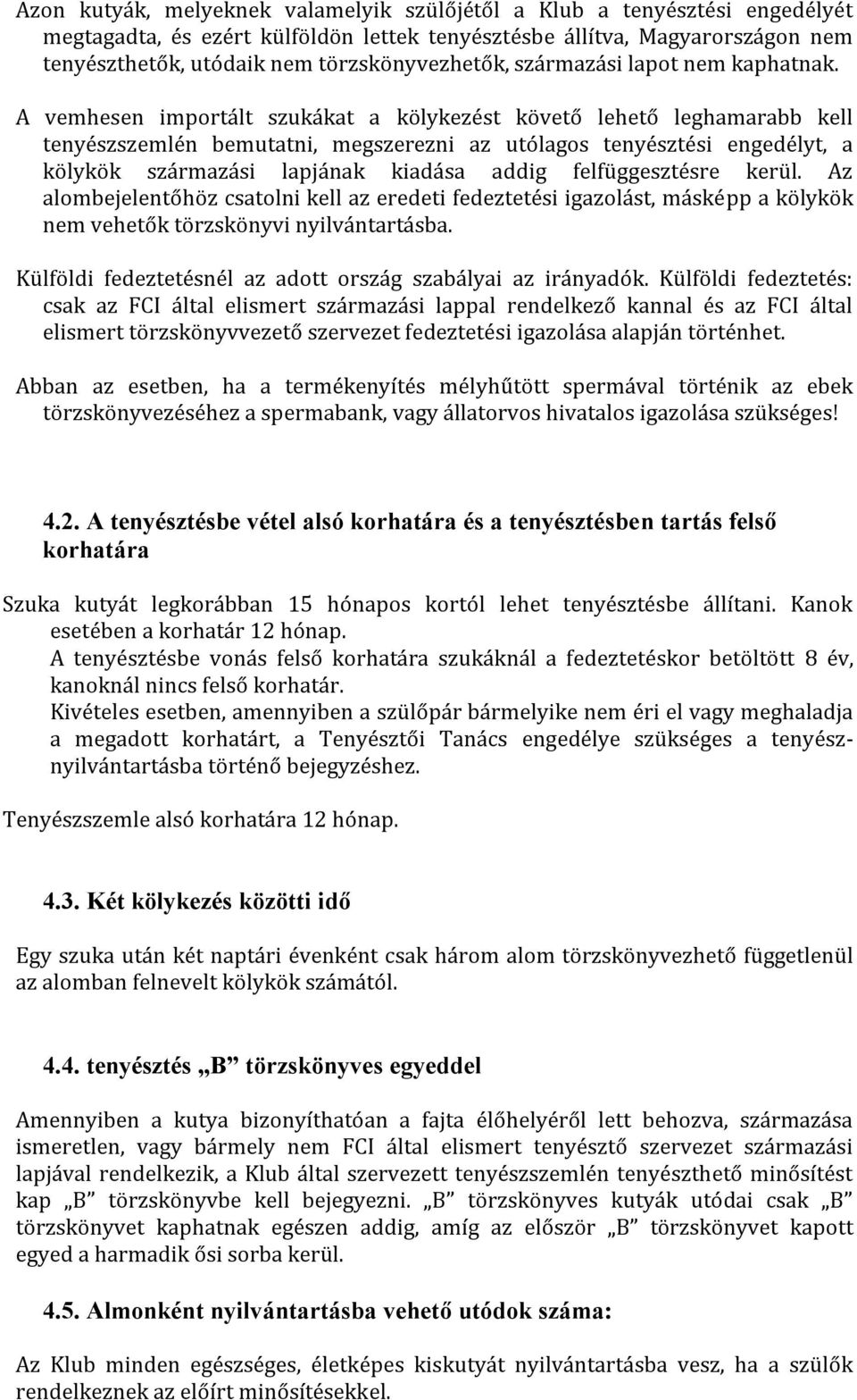 A vemhesen importált szukákat a kölykezést követő lehető leghamarabb kell tenyészszemlén bemutatni, megszerezni az utólagos tenyésztési engedélyt, a kölykök származási lapjának kiadása addig