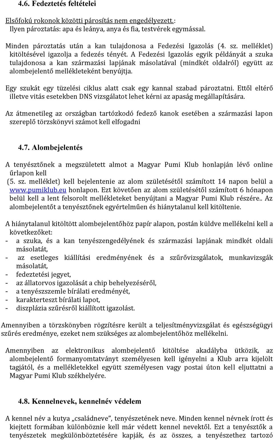 A Fedezési Igazolás egyik példányát a szuka tulajdonosa a kan származási lapjának másolatával (mindkét oldalról) együtt az alombejelentő mellékleteként benyújtja.