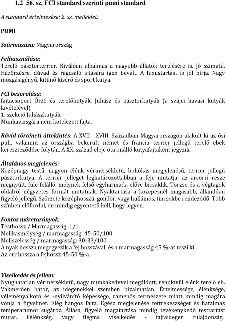 FCI besorolása: fajtacsoport Őrző és terelőkutyák. Juhász és pásztorkutyák (a svájci havasi kutyák kivételével) 1. szekció Juhászkutyák Munkavizsgára nem kötelezett fajta.