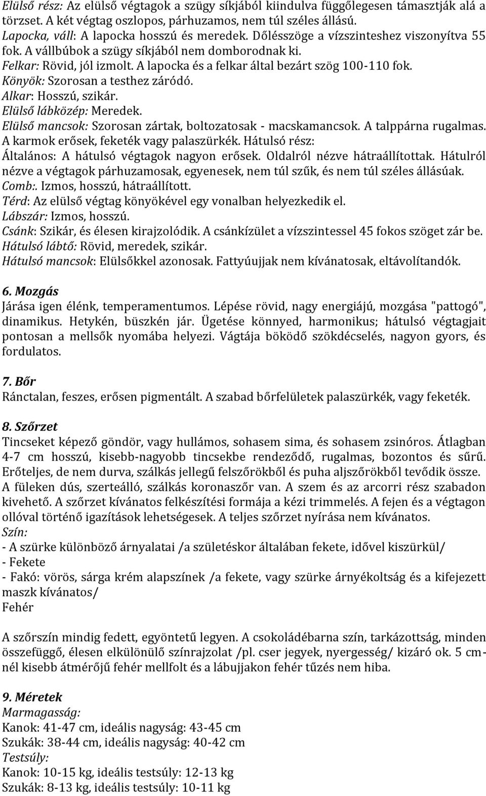 Könyök: Szorosan a testhez záródó. Alkar: Hosszú, szikár. Elülső lábközép: Meredek. Elülső mancsok: Szorosan zártak, boltozatosak - macskamancsok. A talppárna rugalmas.