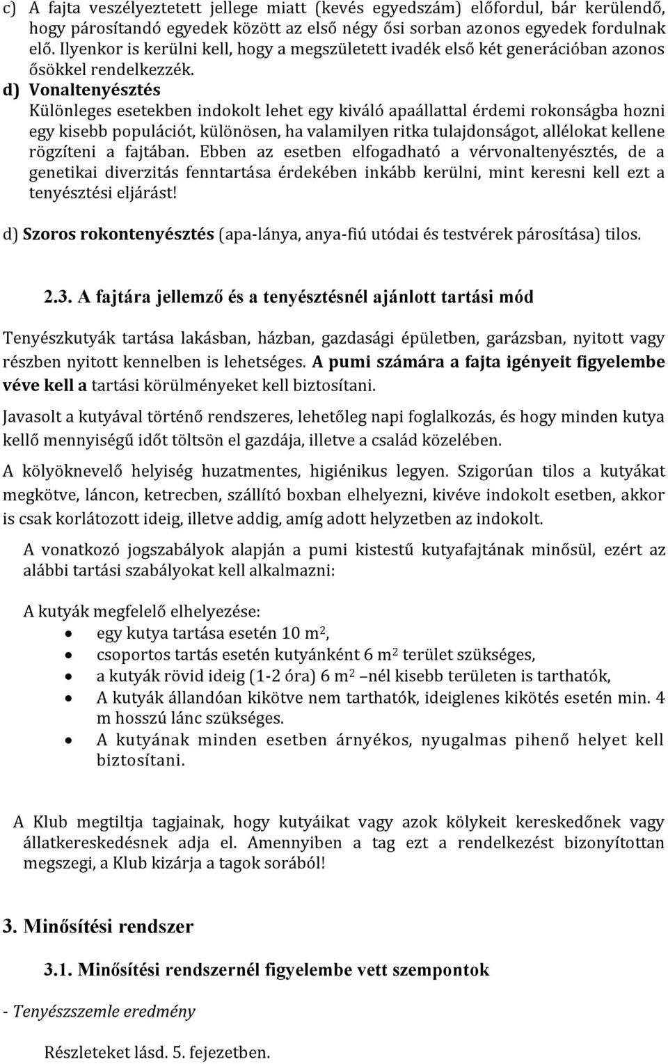 d) Vonaltenyésztés Különleges esetekben indokolt lehet egy kiváló apaállattal érdemi rokonságba hozni egy kisebb populációt, különösen, ha valamilyen ritka tulajdonságot, allélokat kellene rögzíteni