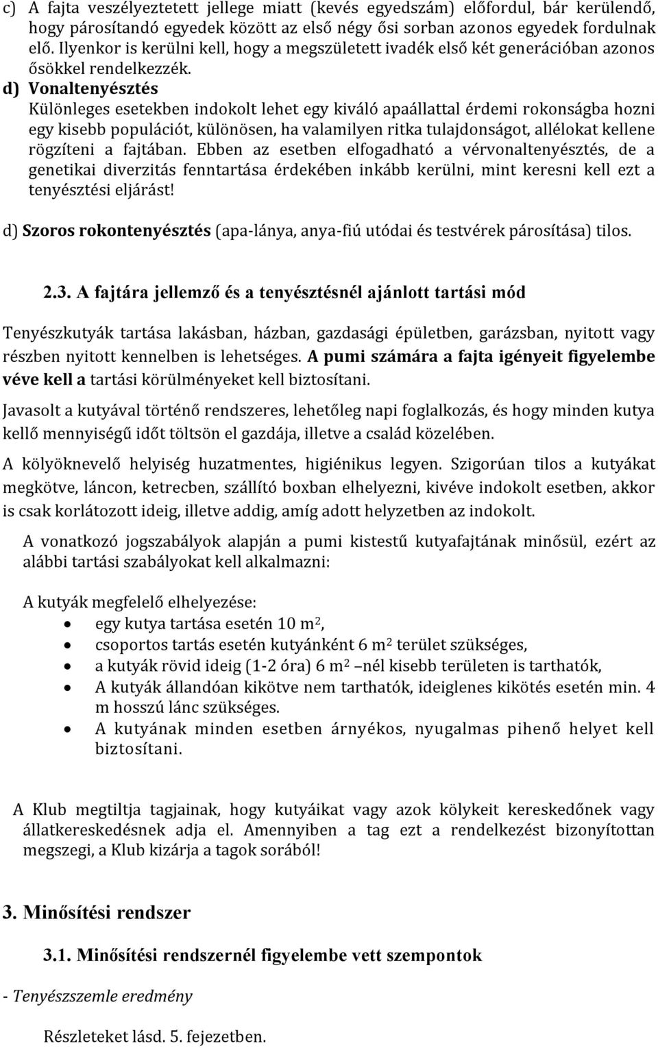 d) Vonaltenyésztés Különleges esetekben indokolt lehet egy kiváló apaállattal érdemi rokonságba hozni egy kisebb populációt, különösen, ha valamilyen ritka tulajdonságot, allélokat kellene rögzíteni