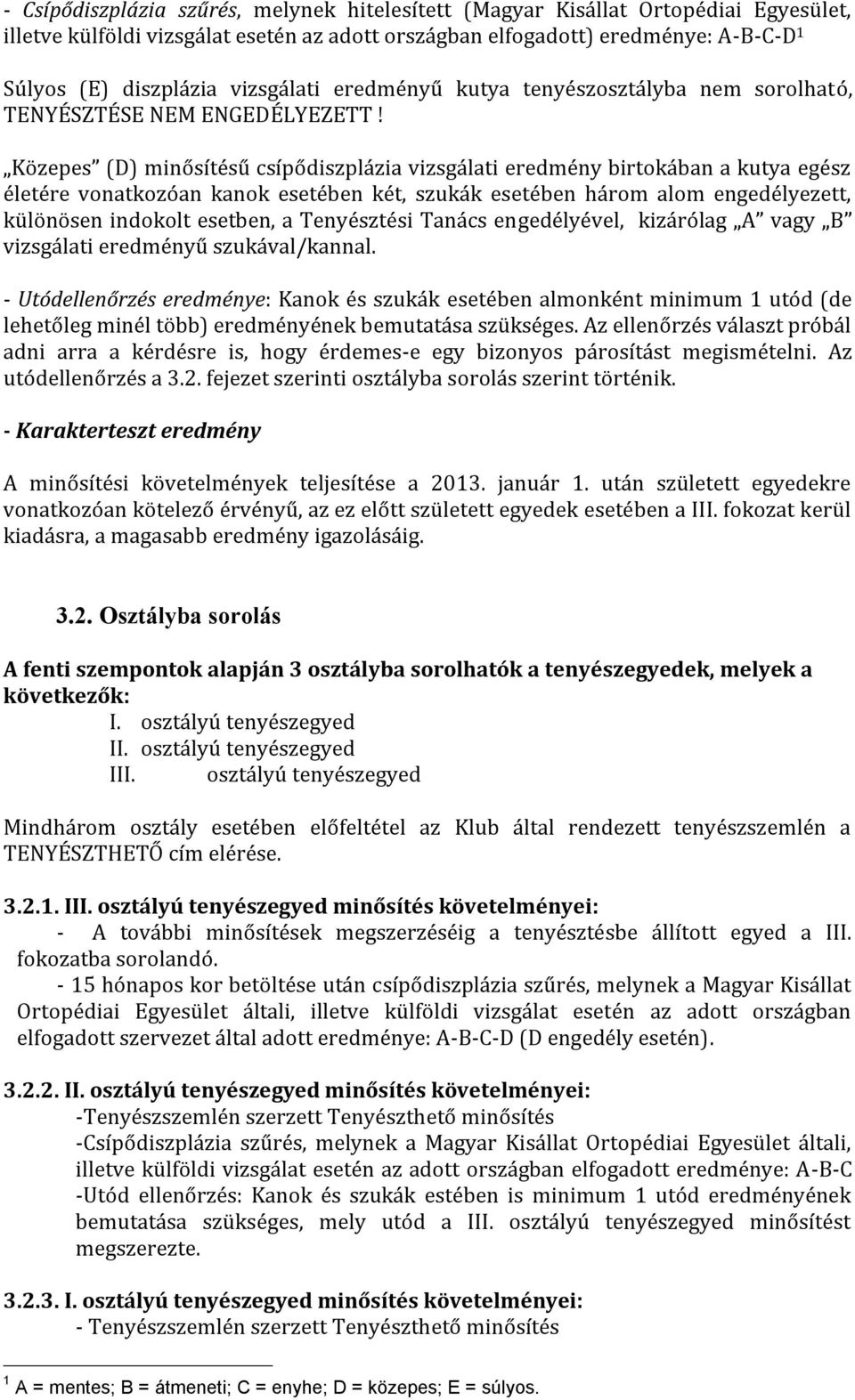 Közepes (D) minősítésű csípődiszplázia vizsgálati eredmény birtokában a kutya egész életére vonatkozóan kanok esetében két, szukák esetében három alom engedélyezett, különösen indokolt esetben, a