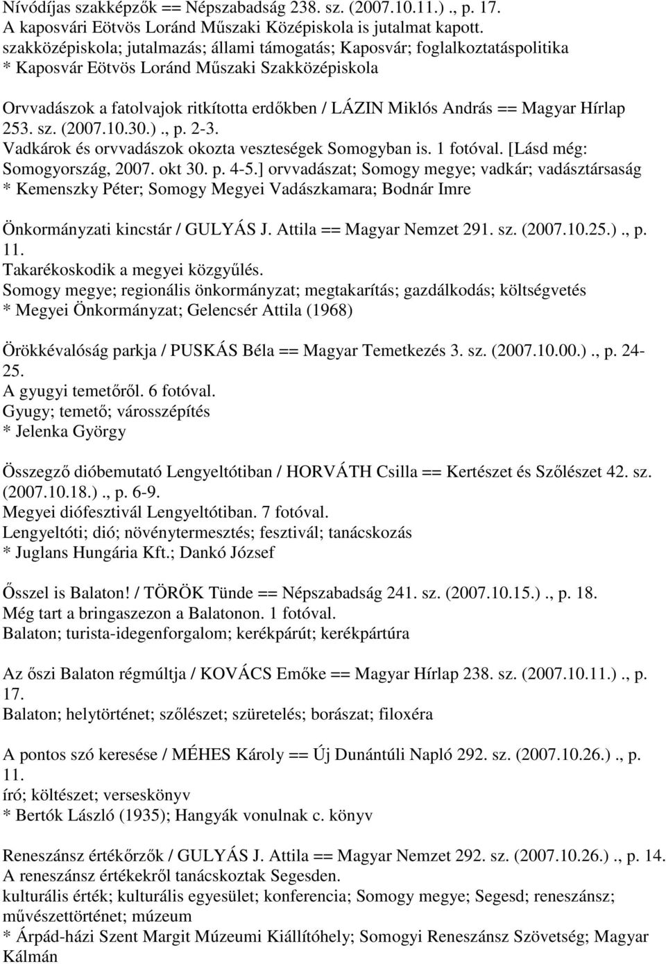 Magyar Hírlap 253. sz. (2007.10.30.)., p. 2-3. Vadkárok és orvvadászok okozta veszteségek Somogyban is. 1 fotóval. [Lásd még: Somogyország, 2007. okt 30. p. 4-5.