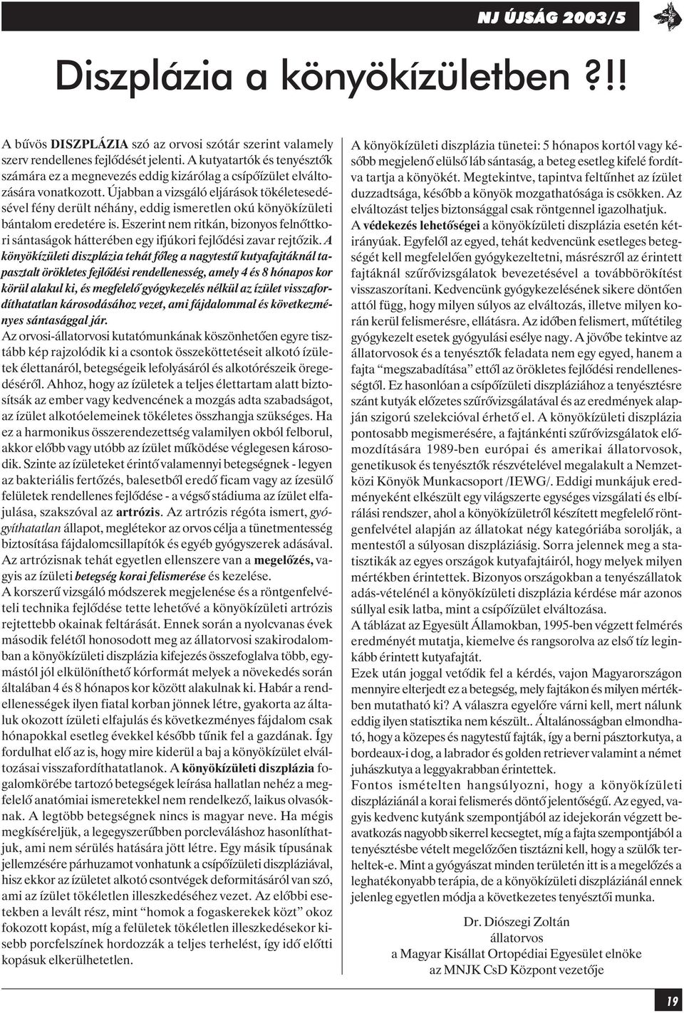 Újabban a vizsgáló eljárások tökéletesedésével fény derült néhány, eddig ismeretlen okú könyökízületi bántalom eredetére is.