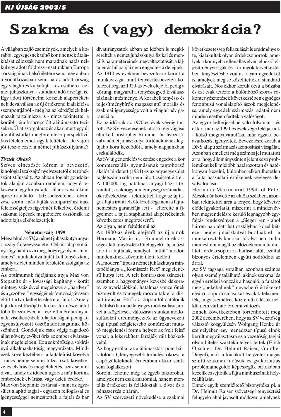 abban a vonatkozásban sem, ha az adott ország egy világhíres kutyafajta - ez esetben a német juhászkutya - standard adó országa is.