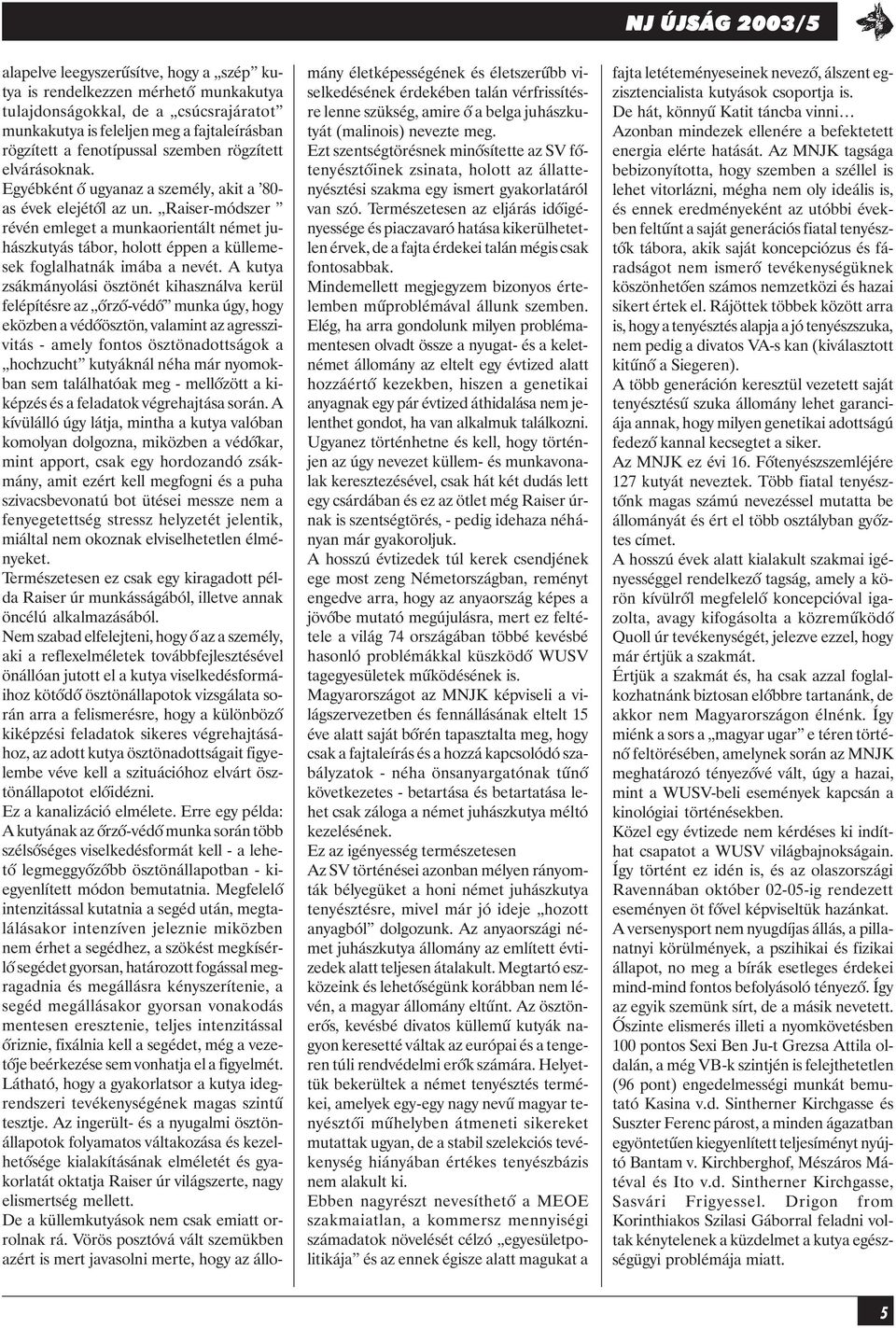 Raiser-módszer révén emleget a munkaorientált német juhászkutyás tábor, holott éppen a küllemesek foglalhatnák imába a nevét.