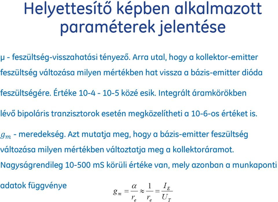 Értéke 10-4 - 10-5 közé esik. Integrált áramkörökben lévő bipoláris tranzisztorok esetén megközelítheti a 10-6-os értéket is.