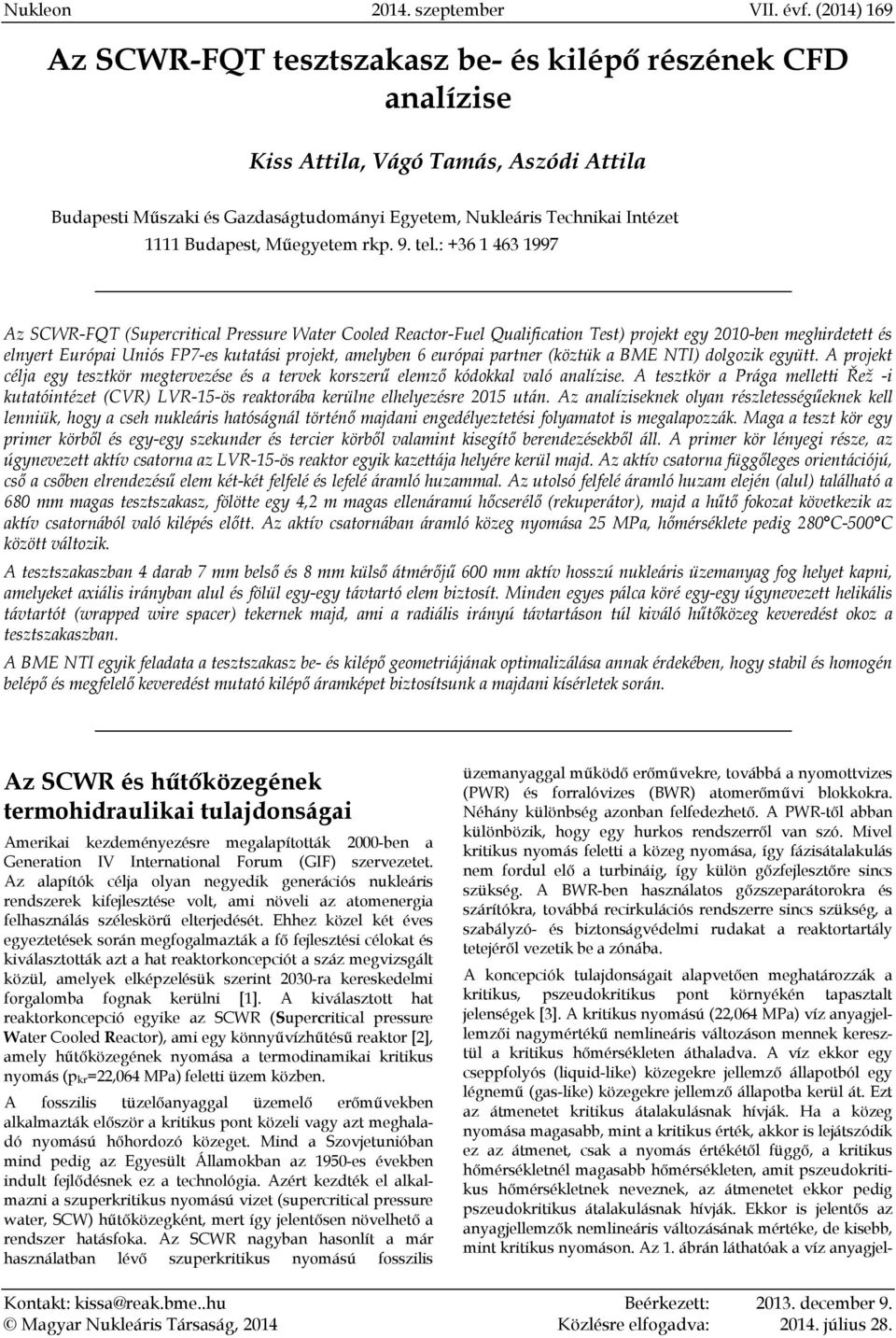 : +36 1 463 1997 Az SCWR-FQT (Supercritical Pressure Water Cooled Reactor-Fuel Qualification Test) projekt egy 2010-ben meghirdetett és elnyert Európai Uniós FP7-es kutatási projekt, amelyben 6