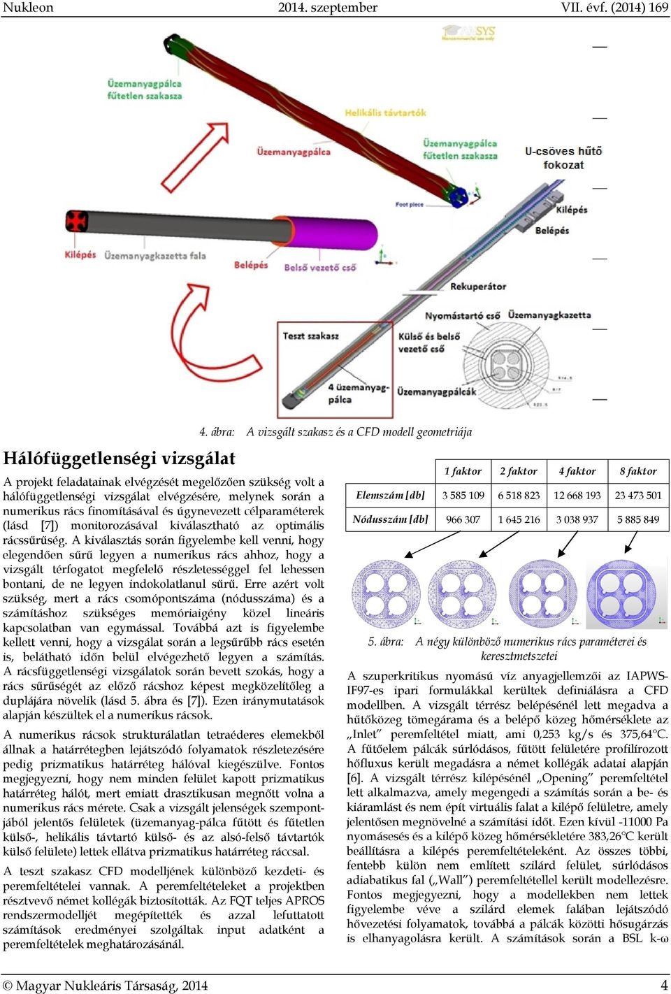 A kiválasztás során figyelembe kell venni, hogy elegendően sűrű legyen a numerikus rács ahhoz, hogy a vizsgált térfogatot megfelelő részletességgel fel lehessen bontani, de ne legyen indokolatlanul