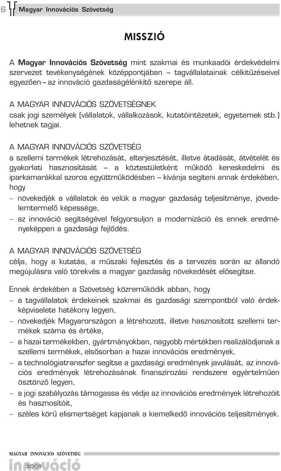 A MAGYAR INNOVÁCIÓS SZÖVETSÉG a szellemi termékek létrehozását, elterjesztését, illetve átadását, átvételét és gyakorlati hasznosítását a köztestületként működő kereskedelmi és iparkamarákkal szoros
