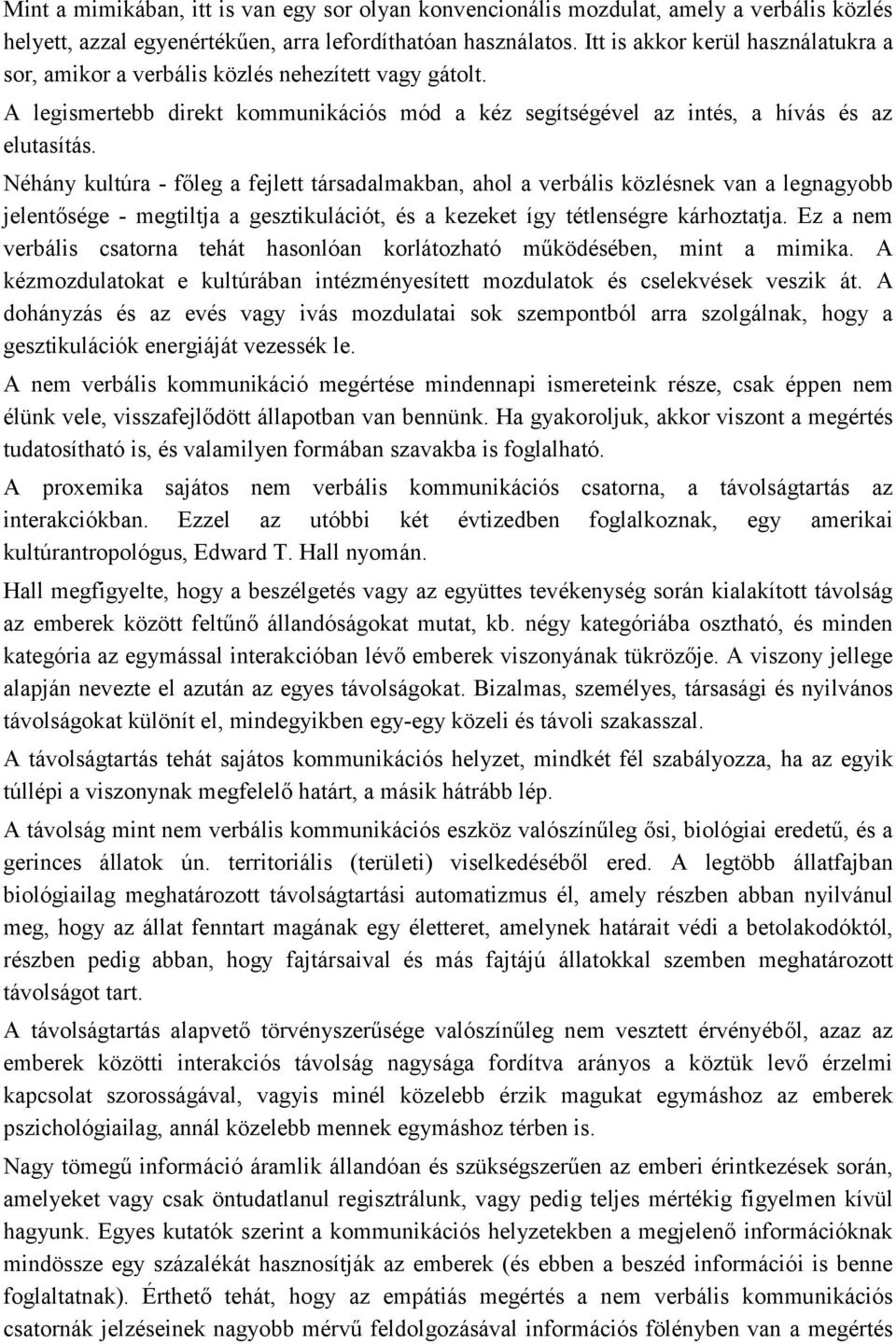 Néhány kultúra - főleg a fejlett társadalmakban, ahol a verbális közlésnek van a legnagyobb jelentősége - megtiltja a gesztikulációt, és a kezeket így tétlenségre kárhoztatja.