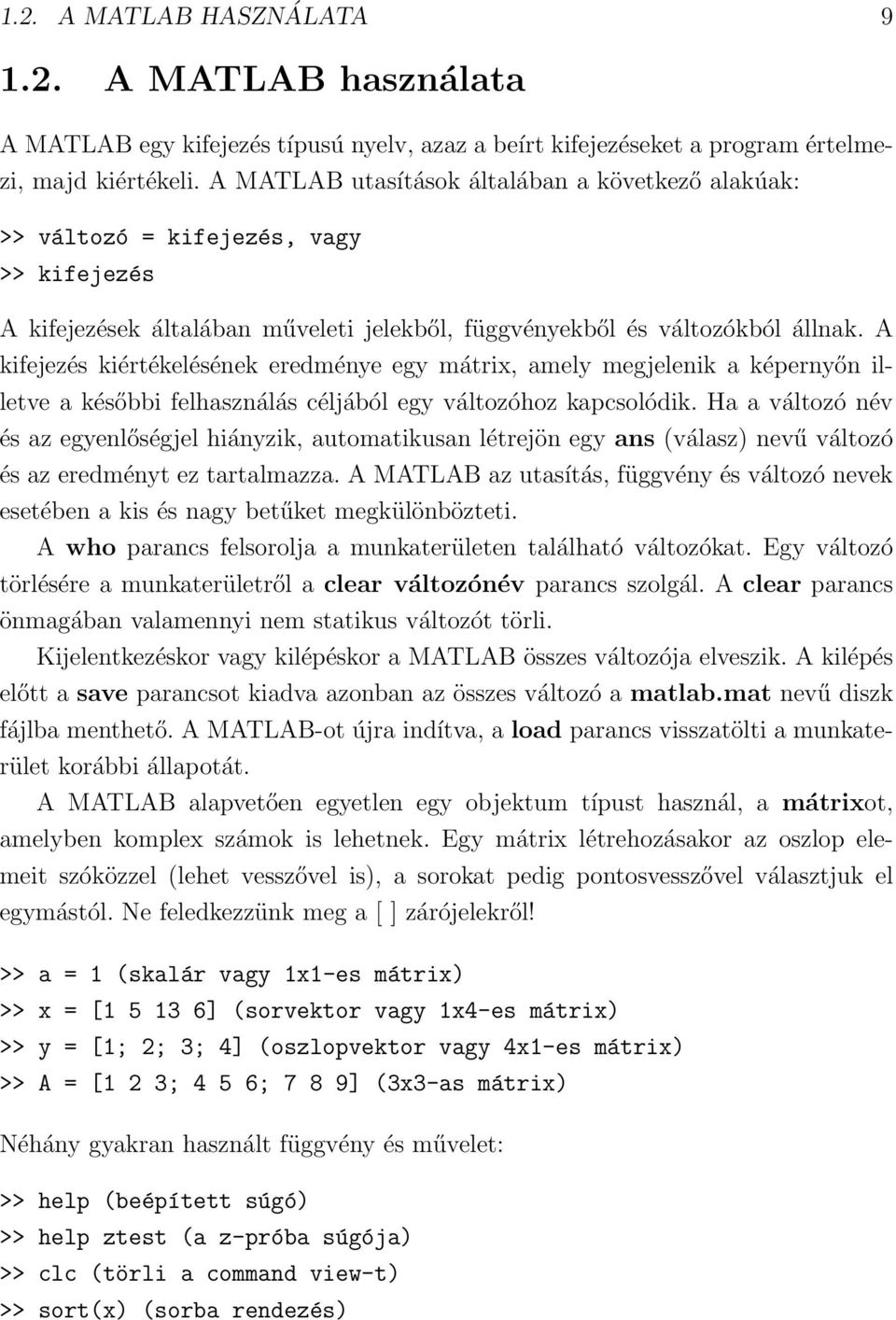 A kifejezés kiértékelésének eredménye egy mátrix, amely megjelenik a képernyőn illetve a későbbi felhasználás céljából egy változóhoz kapcsolódik.