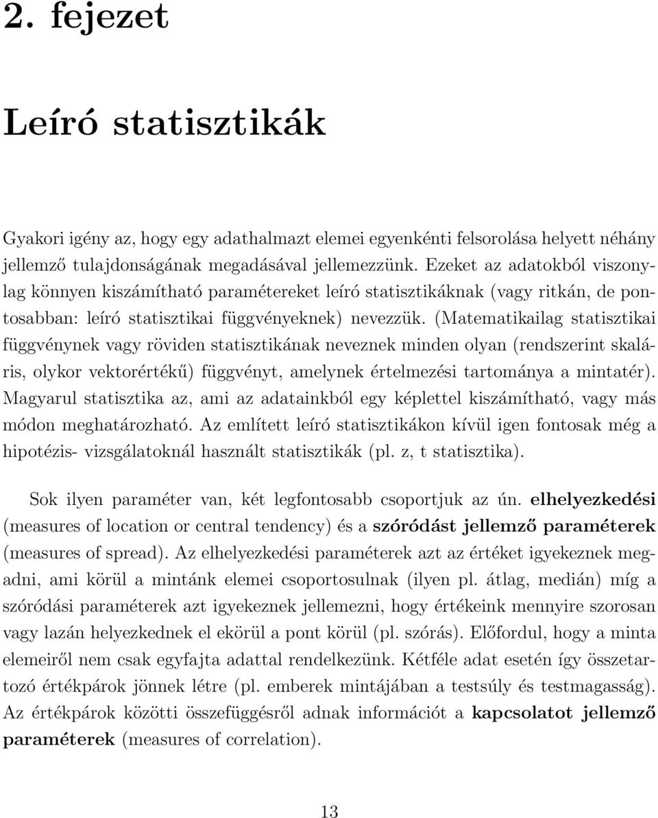 (Matematikailag statisztikai függvénynek vagy röviden statisztikának neveznek minden olyan (rendszerint skaláris, olykor vektorértékű) függvényt, amelynek értelmezési tartománya a mintatér).