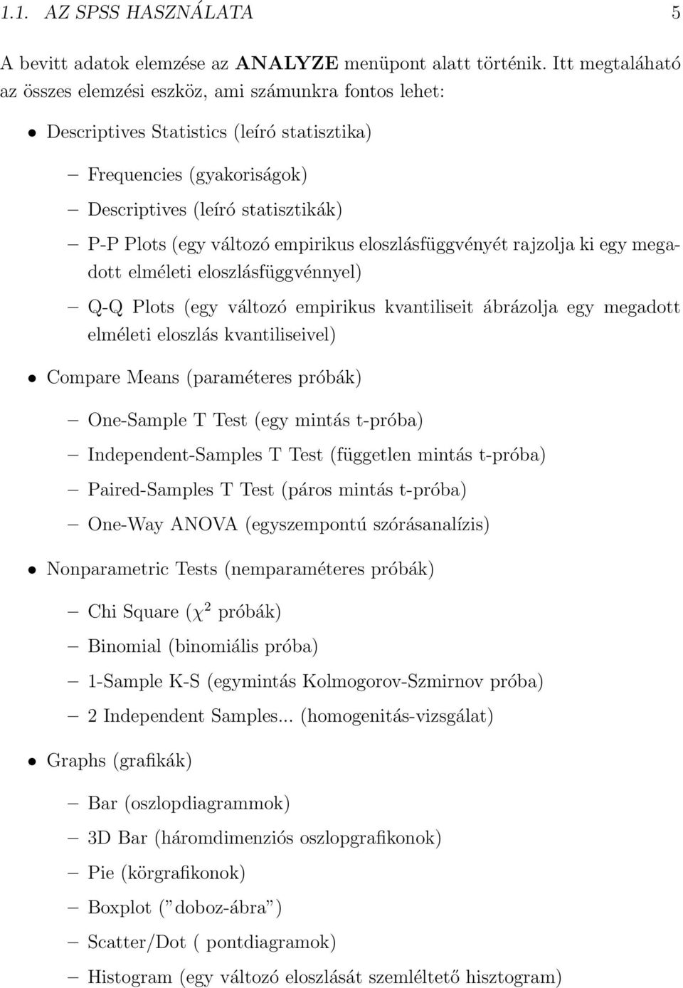 empirikus eloszlásfüggvényét rajzolja ki egy megadott elméleti eloszlásfüggvénnyel) Q-Q Plots (egy változó empirikus kvantiliseit ábrázolja egy megadott elméleti eloszlás kvantiliseivel) Compare