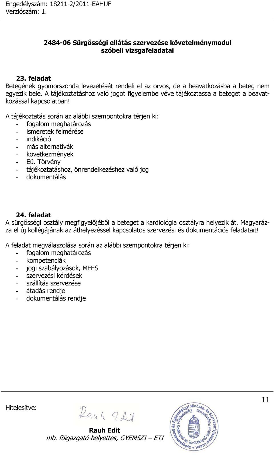 A tájékoztatás során az alábbi szempontokra térjen ki: - ismeretek felmérése - indikáció - más alternatívák - következmények - Eü.