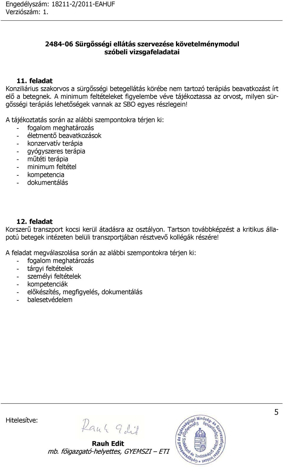 A tájékoztatás során az alábbi szempontokra térjen ki: - életmentő beavatkozások - konzervatív terápia - gyógyszeres terápia - műtéti terápia - minimum feltétel - kompetencia 12.