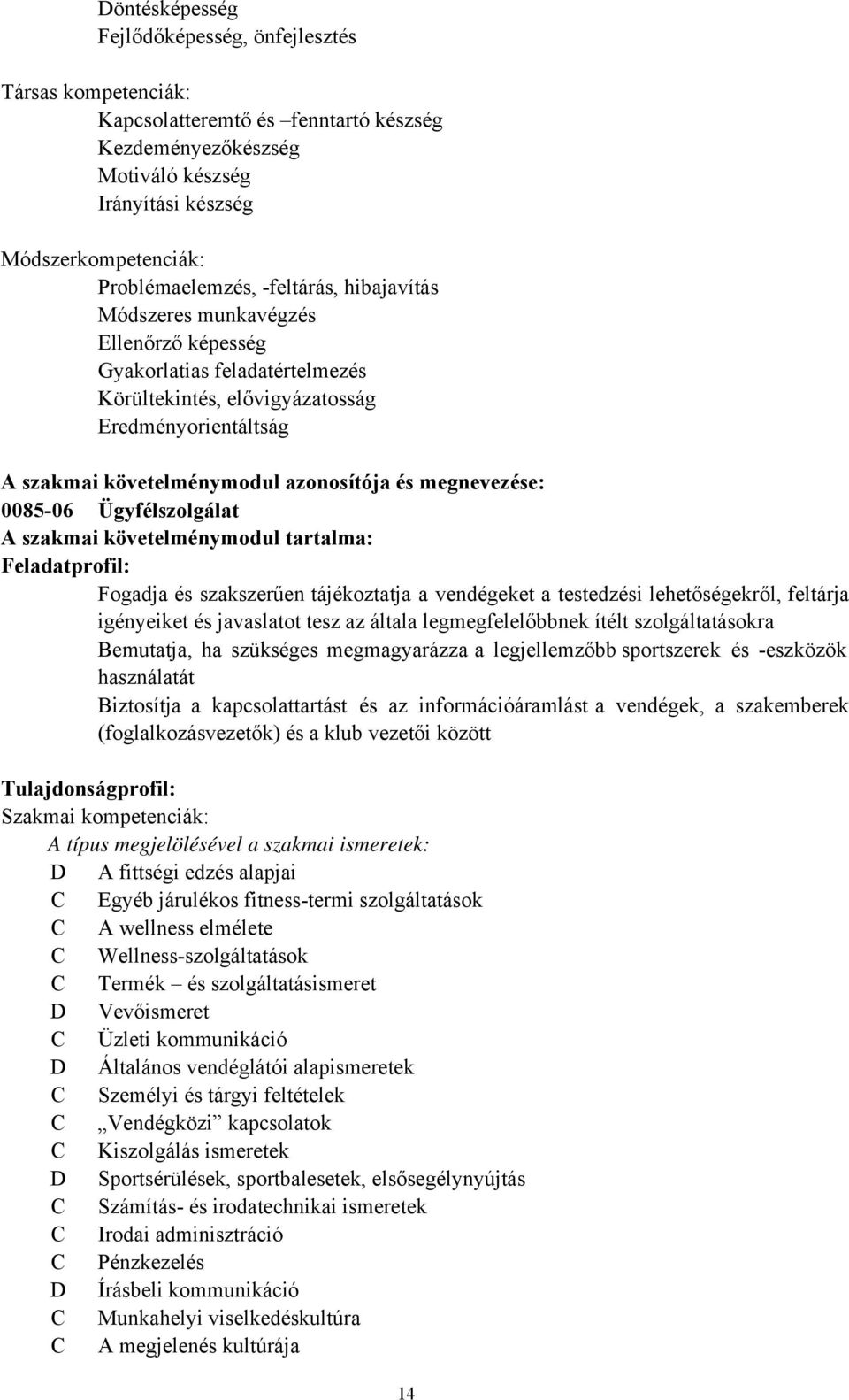 megnevezése: 0085-06 Ügyfélszolgálat A szakmai követelménymodul tartalma: Feladatprofil: Fogadja és szakszerűen tájékoztatja a vendégeket a testedzési lehetőségekről, feltárja igényeiket és