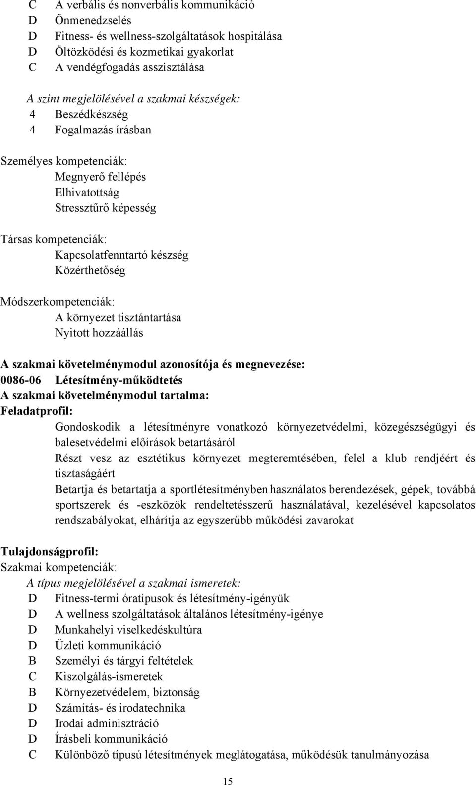 Módszerkompetenciák: A környezet tisztántartása Nyitott hozzáállás A szakmai követelménymodul azonosítója és megnevezése: 0086-06 Létesítmény-működtetés A szakmai követelménymodul tartalma: